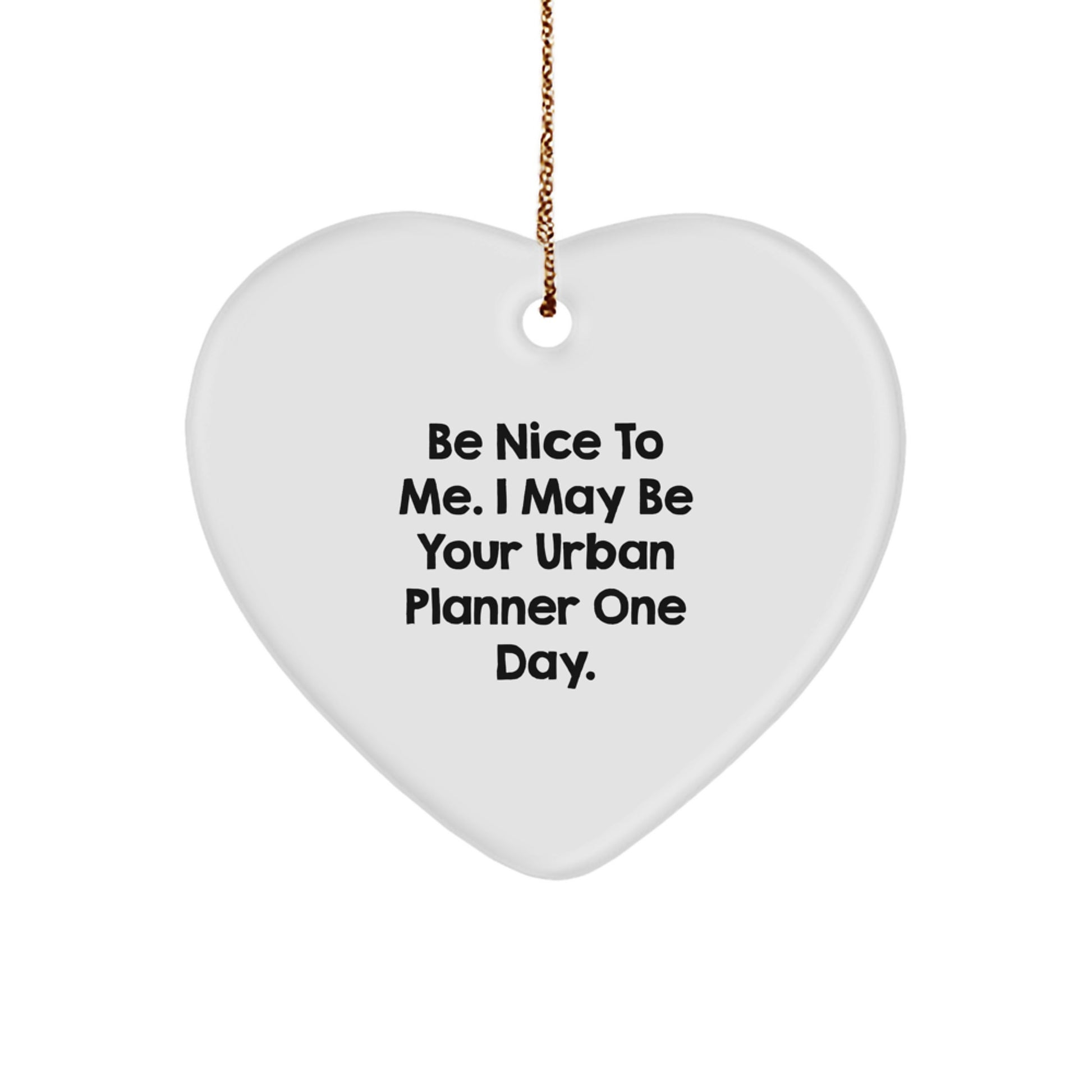 Funny Urban Planner Gifts from Friends - Heart Ornament with Quote 'Be Nice To Me. I May Be Your Urban Planner One Day.' for Urban Planner Men - Image 1