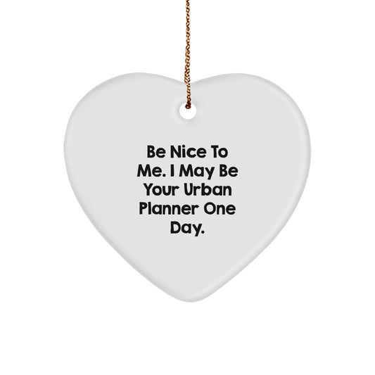 Funny Urban Planner Gifts from Friends - Heart Ornament with Quote 'Be Nice To Me. I May Be Your Urban Planner One Day.' for Urban Planner Men - Image 1
