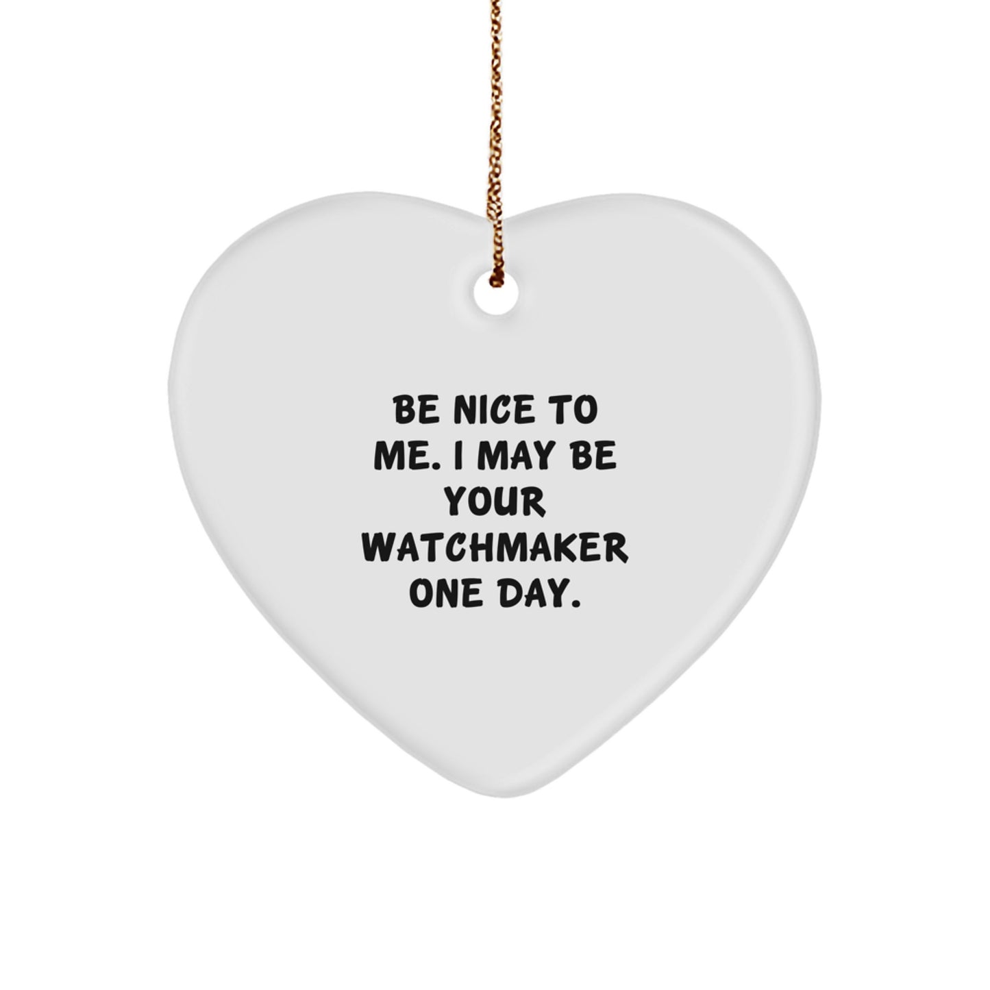Watchmaker Gifts from Friends - Heart Ornament with Funny Quote 'Be Nice To Me. I May Be Your Watchmaker One Day.' - Christmas Unique Finds for Him or Her - Image 1
