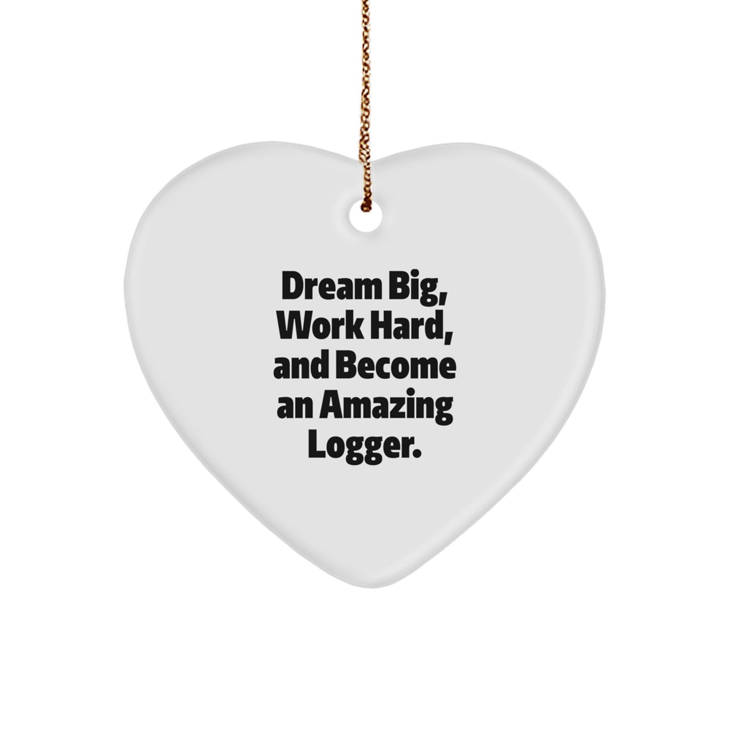 Dream Big Gifts for Logger Men - Funny Heart Ornament, Logger Inspirational Motivational Gift, Christmas Unique Gifts from Friends, Family - Image 1