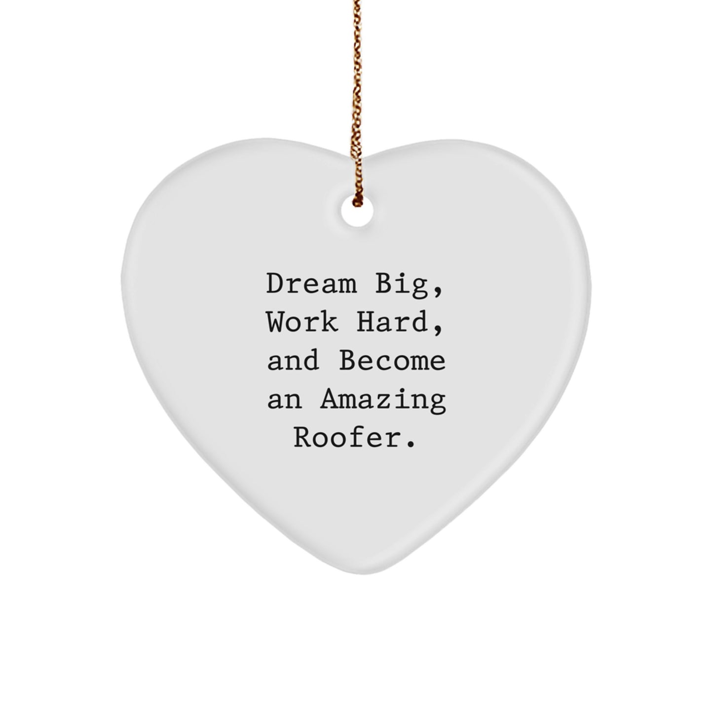 Roofer Humor Heart Ornament, Gifts from Men to Coworkers, Funny Quote: Dream Big, Inspirational Roofer Gifts for Christmas, Heart Shaped MDF Ornament with Gold Cord - Image 1