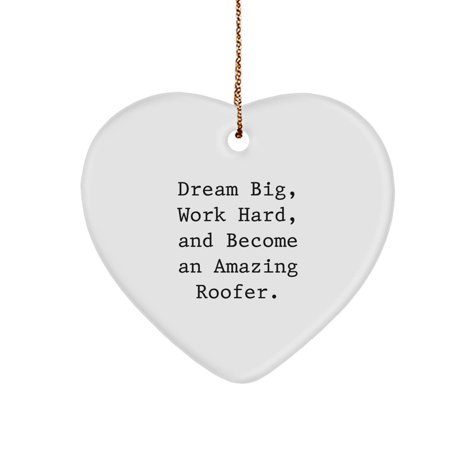 Roofer Humor Heart Ornament, Gifts from Men to Coworkers, Funny Quote: Dream Big, Inspirational Roofer Gifts for Christmas, Heart Shaped MDF Ornament with Gold Cord - Image 1