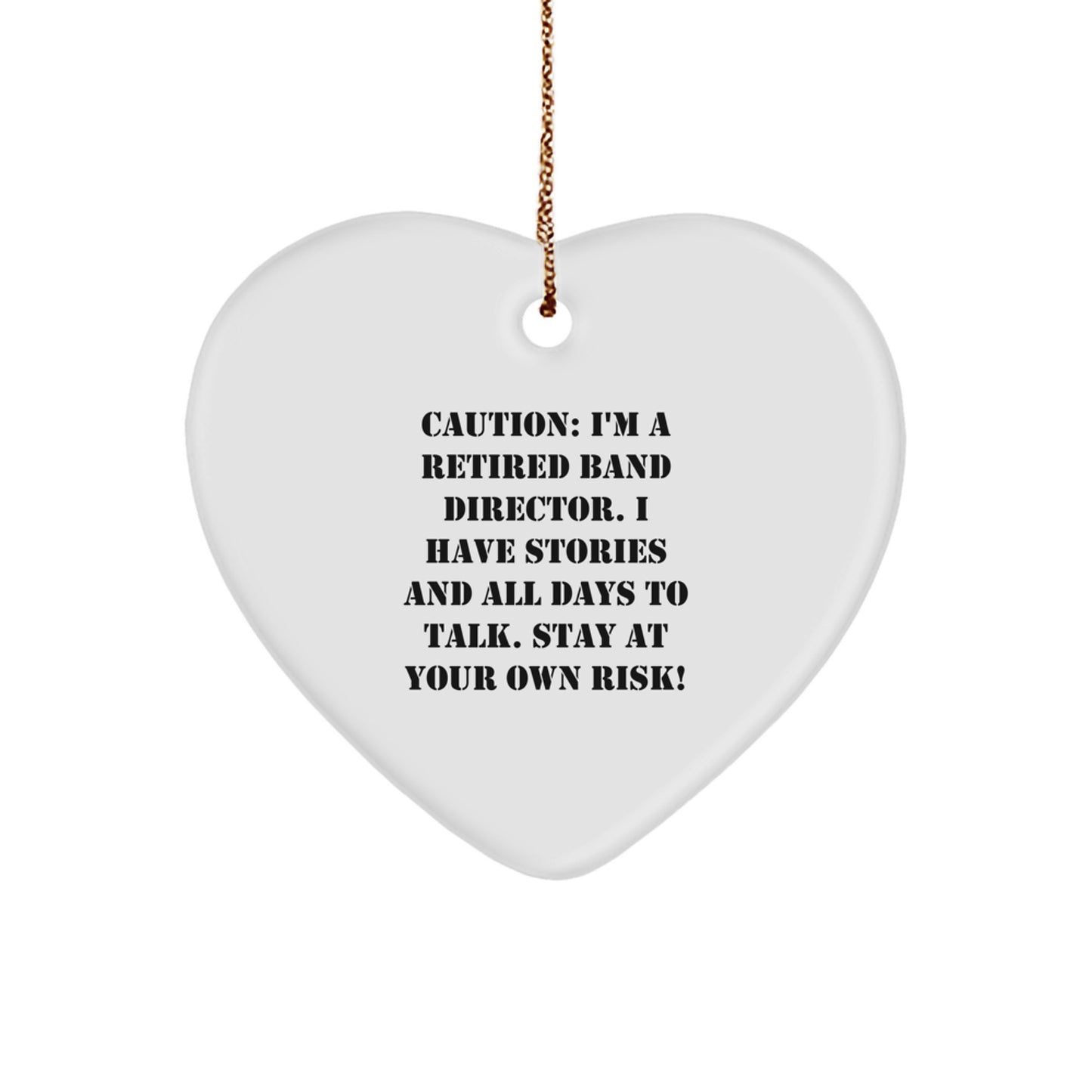 Funny Band Director Heart Ornament Gifts from Friends for Christmas - Caution: I'm A Retired Band Director. I Have Stories And All Days To Talk. Stay At Your Own Risk! - Image 1