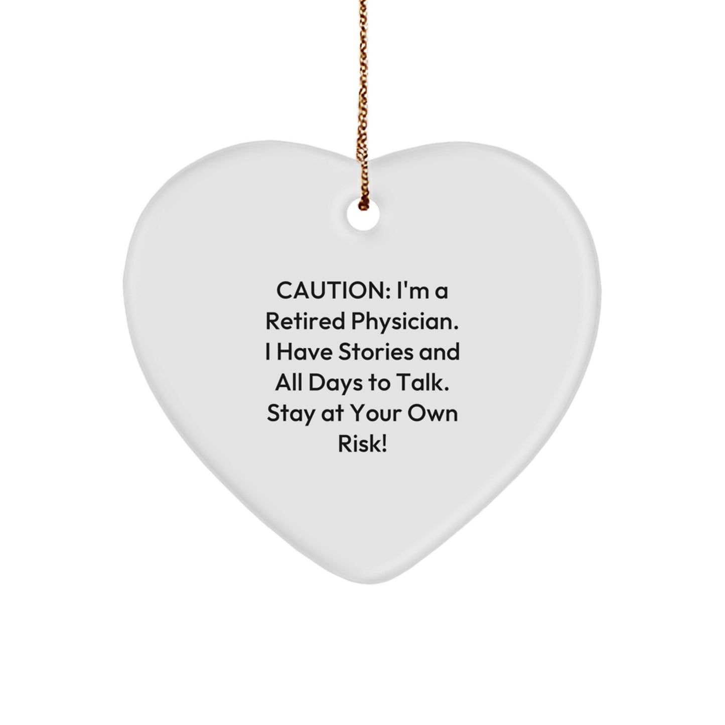 Funny Heart Ornament Gifts from Men to Physician Friends at Christmas Time - 'I'm A Retired Physician I Have Stories And All Days To Talk Stay At Your Own Risk!' - Image 1