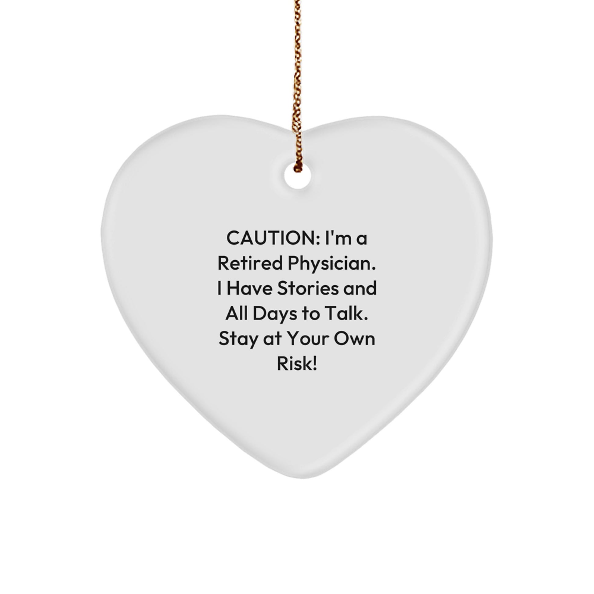 Funny Heart Ornament Gifts from Men to Physician Friends at Christmas Time - 'I'm A Retired Physician I Have Stories And All Days To Talk Stay At Your Own Risk!' - Image 1