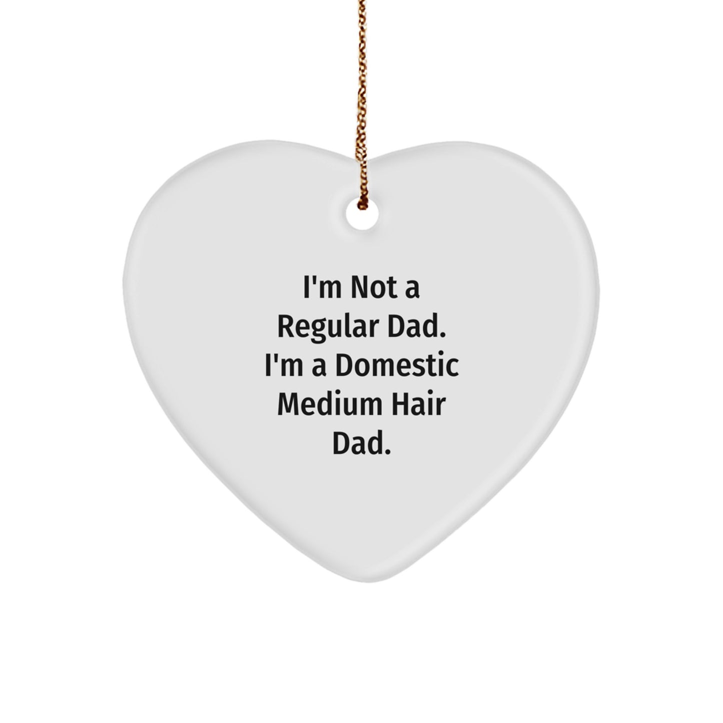 Funny Domestic Medium Hair Dad Gifts for Men and Women, Heart Ornament with 'I'm Not A Regular Dad. I'm A Domestic Medium Hair Dad.' Quote, Christmas Unique Gifts from Family - Image 1
