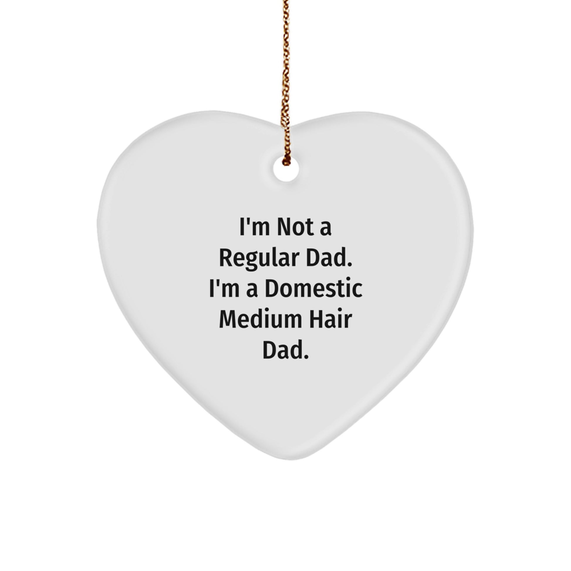 Funny Domestic Medium Hair Dad Gifts for Men and Women, Heart Ornament with 'I'm Not A Regular Dad. I'm A Domestic Medium Hair Dad.' Quote, Christmas Unique Gifts from Family - Image 1