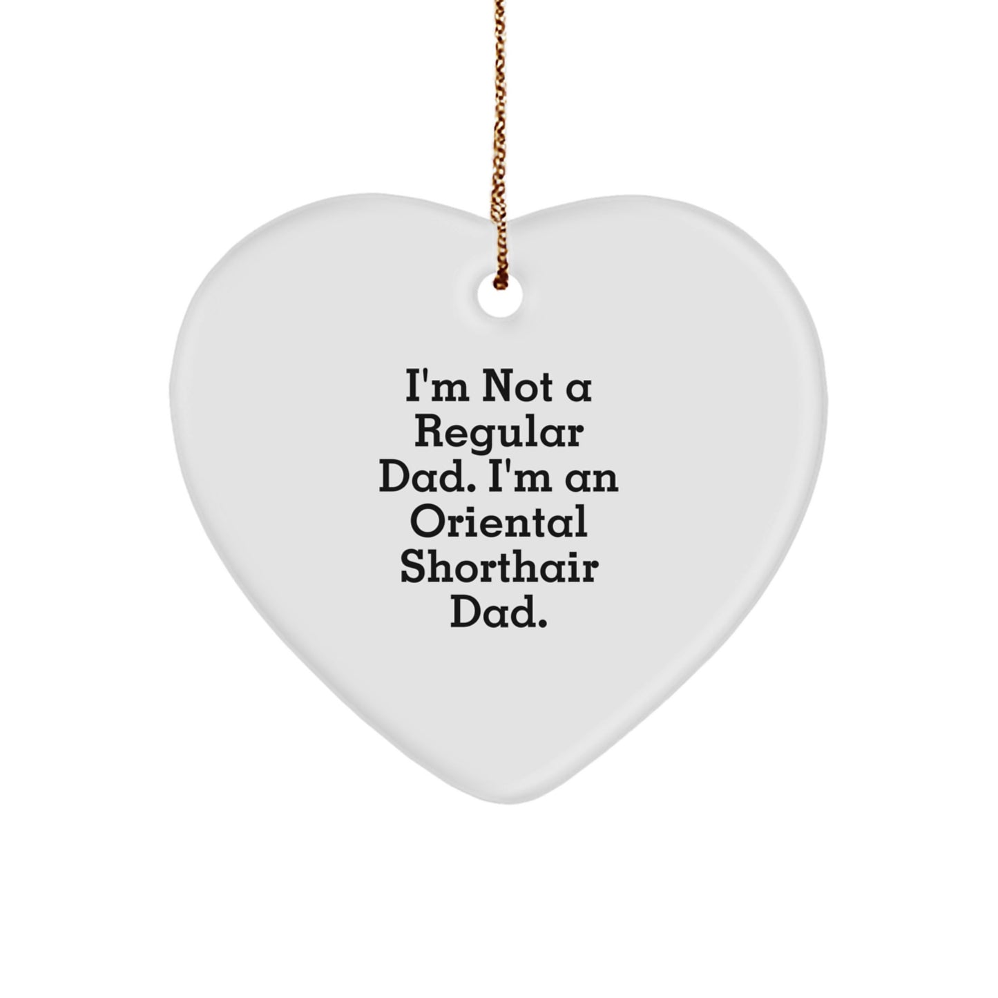 Oriental Shorthair Cat Dad Gifts, Funny Heart Ornament for Christmas, 'I'm Not A Regular Dad. I'm An Oriental Shorthair Dad.' - Image 1