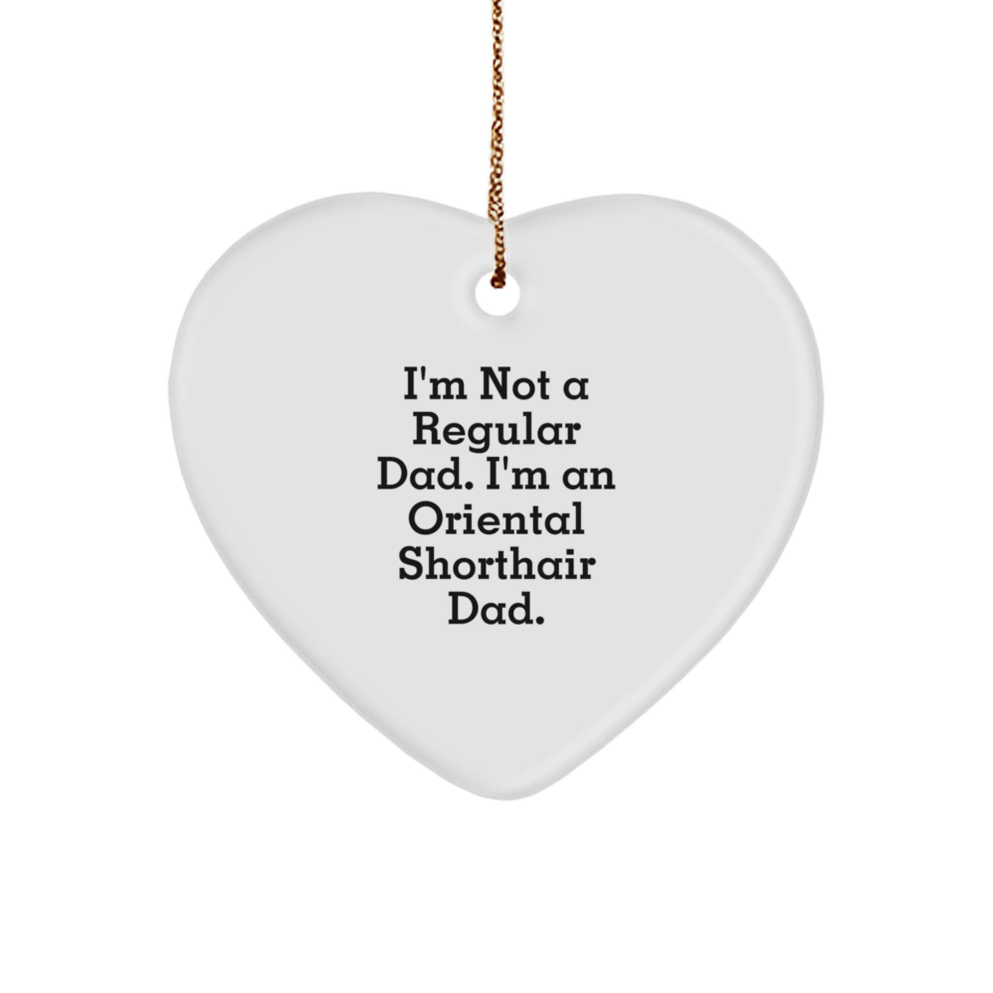 Oriental Shorthair Cat Dad Gifts, Funny Heart Ornament for Christmas, 'I'm Not A Regular Dad. I'm An Oriental Shorthair Dad.' - Image 1