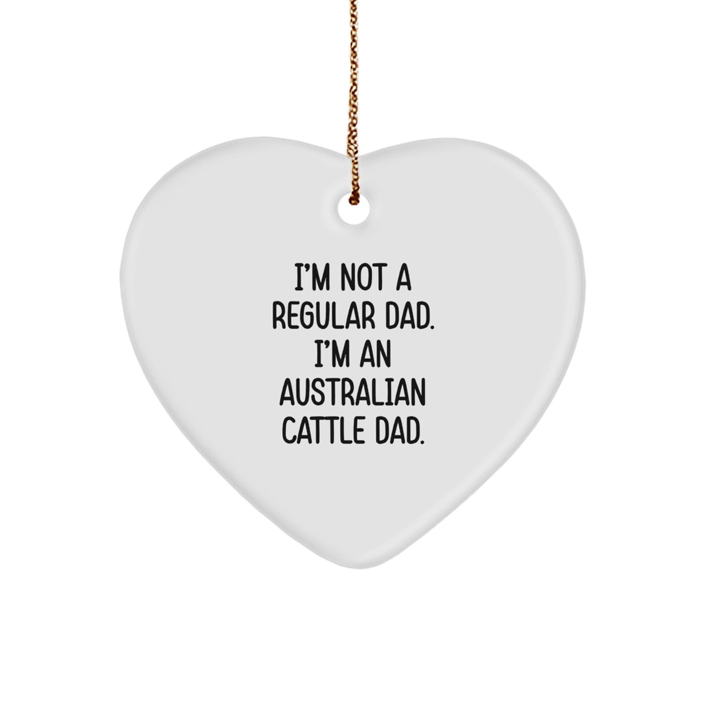 Australian Cattle Dog Dad Funny Gift, 'I'm Not A Regular Dad. I'm An Australian Cattle Dad.' Heart Ornament, Christmas Unique Gifts for Men, Women, and Friends - Image 1