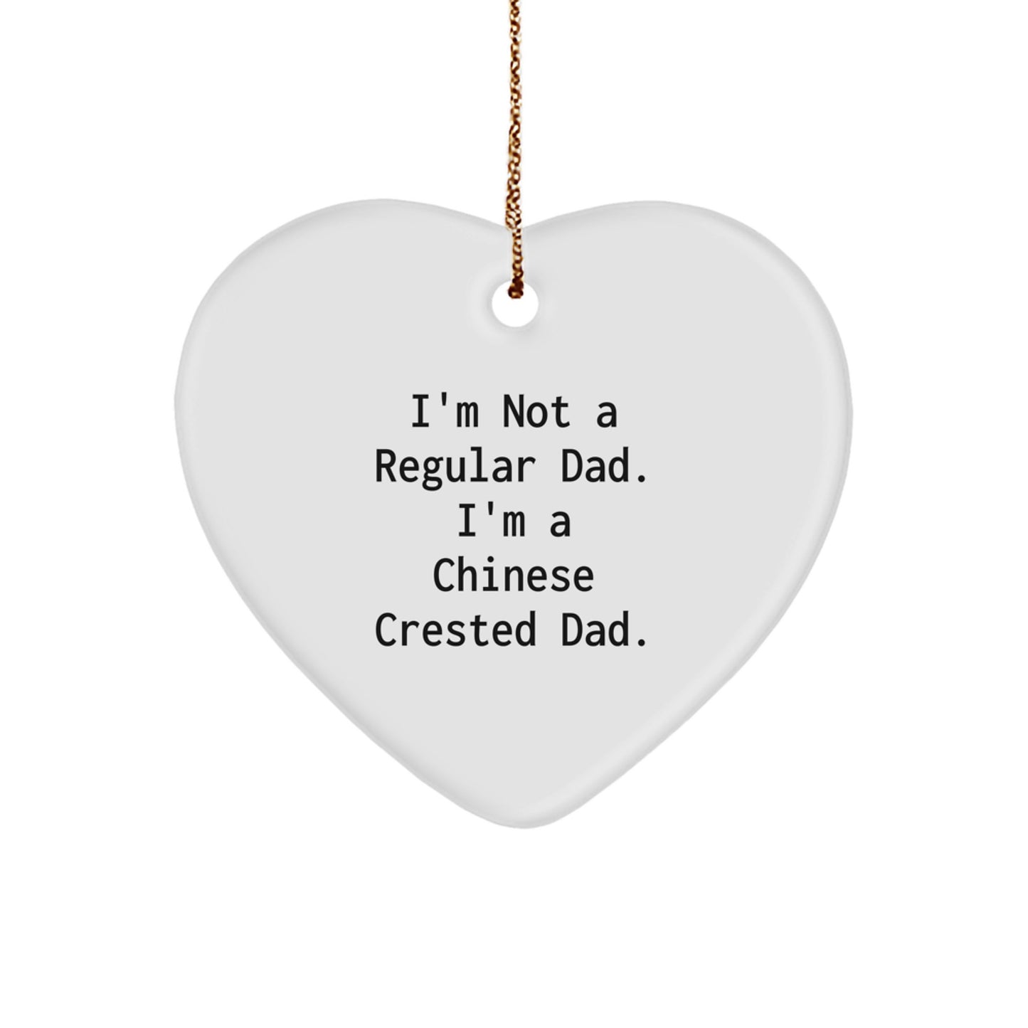 Funny Chinese Crested Dad Gifts, 'I'm Not A Regular Dad. I'm A Chinese Crested Dad.' Heart Ornament for Men, Women, Friends, Family - Christmas Unique Gifts from Dad - Image 1