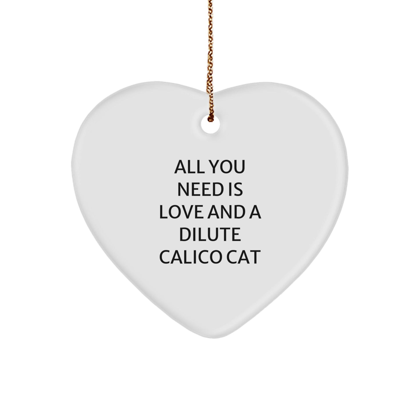 Dilute Calico Cat Gifts, Funny Heart Ornament, Christmas Unique Presents from Friends, Family, or Loved Ones - 'All You Need Is Love' - Image 1