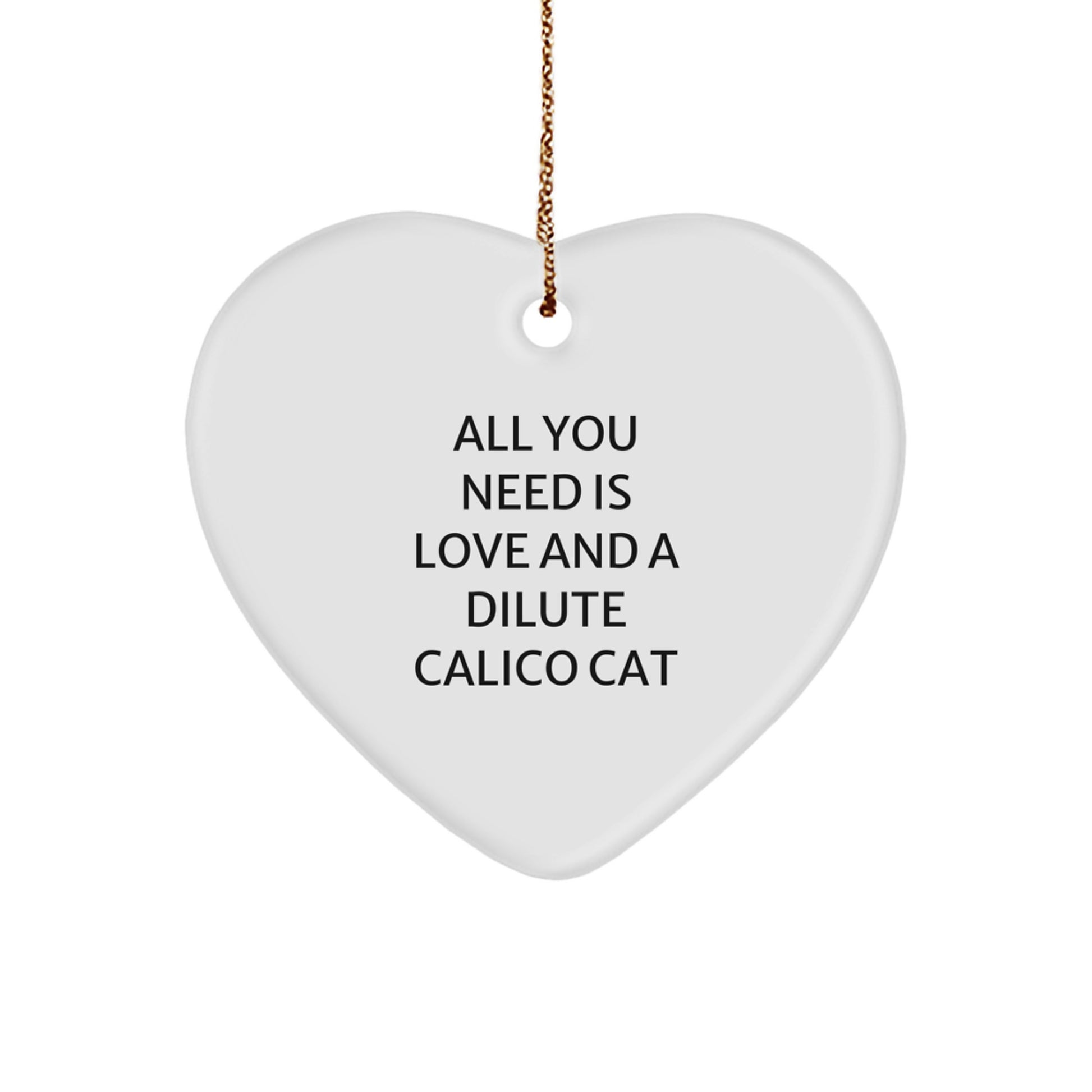 Dilute Calico Cat Gifts, Funny Heart Ornament, Christmas Unique Presents from Friends, Family, or Loved Ones - 'All You Need Is Love' - Image 1