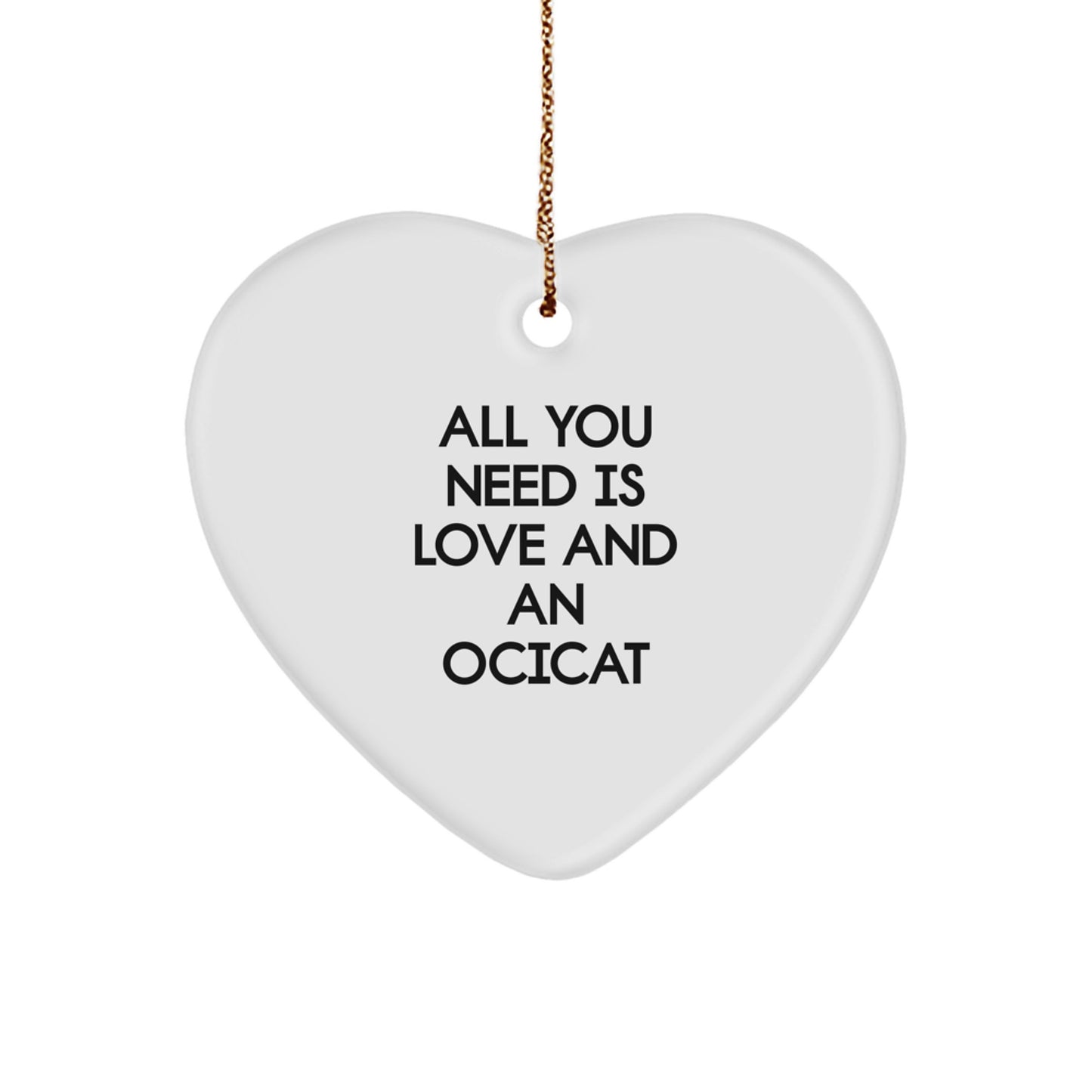 Ocicat Love Gifts for Friends Family - Funny Heart Ornament, 'All You Need Is Love And An Ocicat' Quote, Christmas Unique Gifts from Men to Women - Image 1