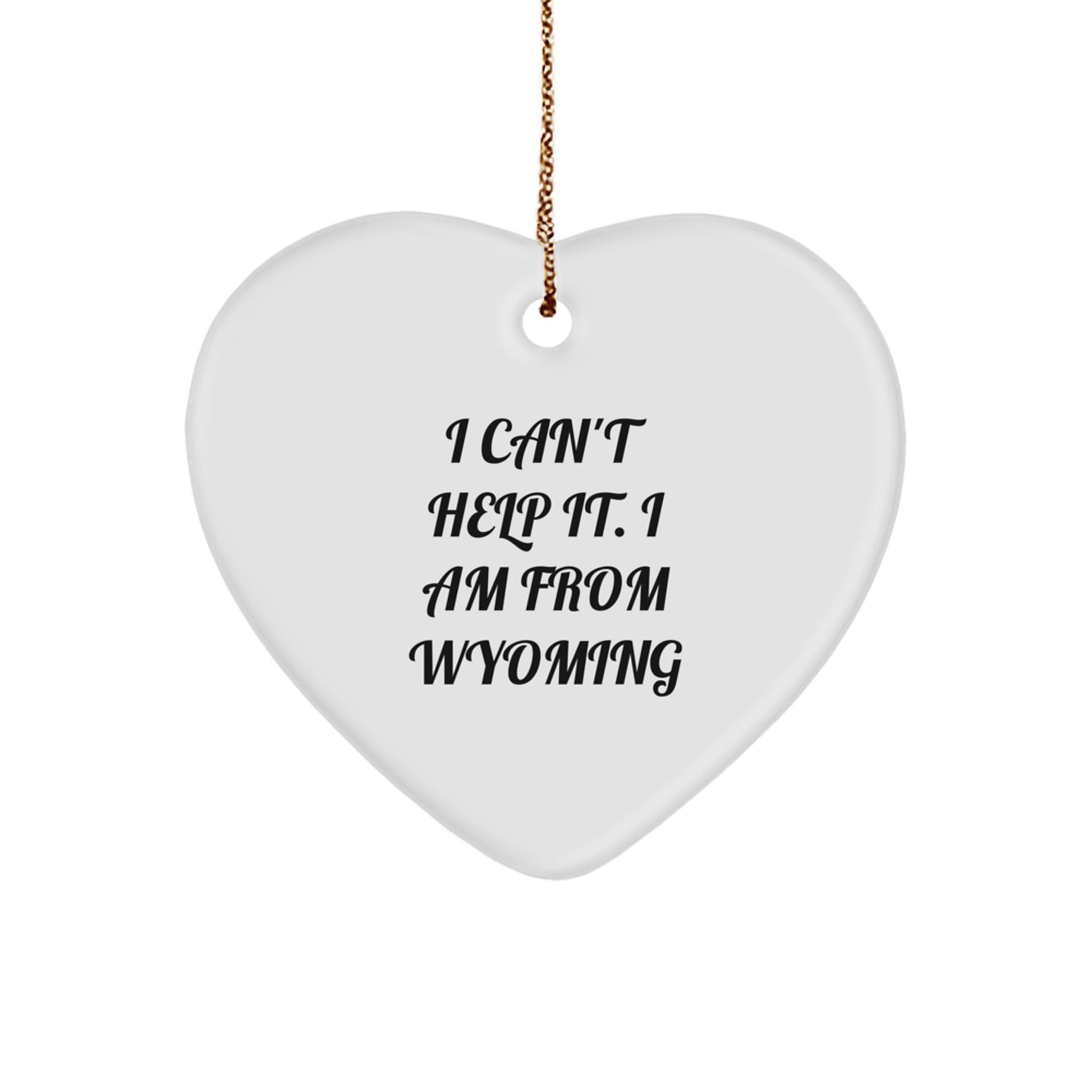Wyoming Heart Ornament, 'I Can't Help It. I Am From Wyoming' Funny Quote, Gifts from Friends to Family, Unique Christmas Unique Gifts - Image 1