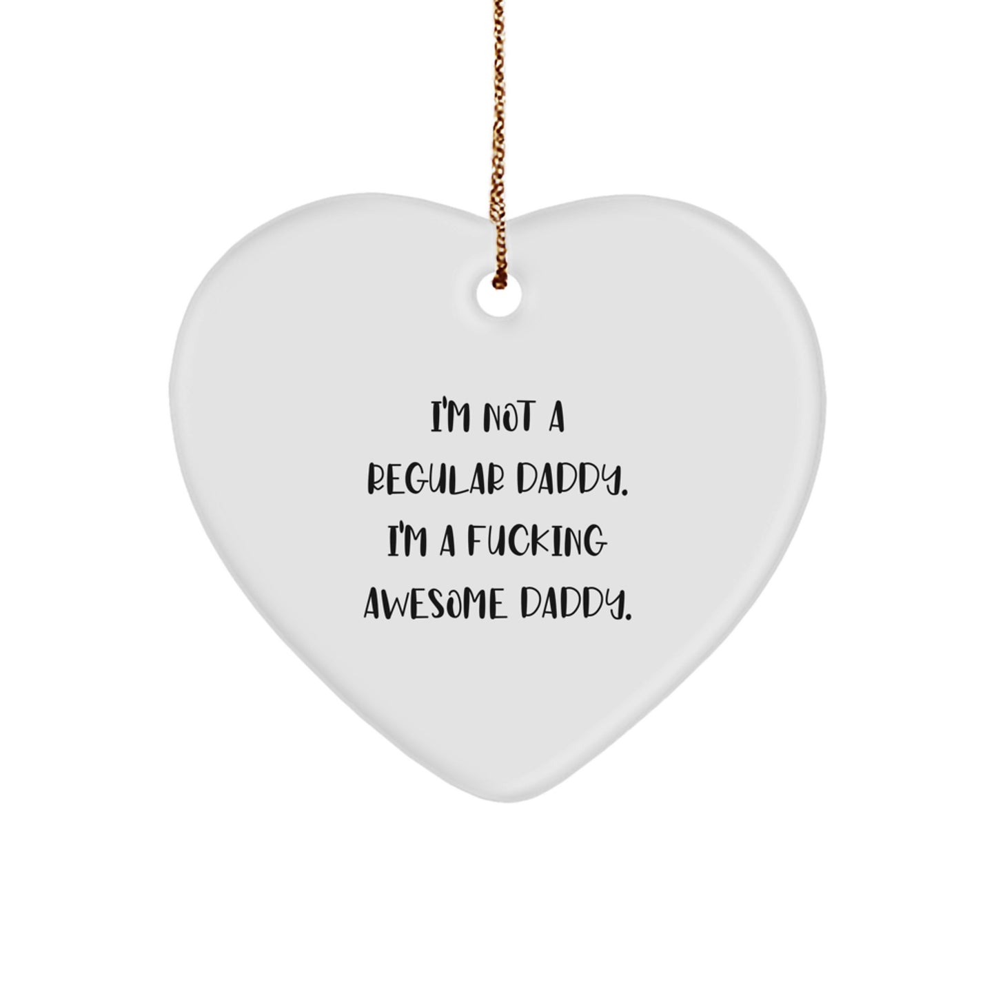 Funny Daddy Heart Ornament Gifts from Men to Daddies for Christmas - 'I'm Not A Regular Daddy. I'm A F--king Awesome Daddy.' - Image 1