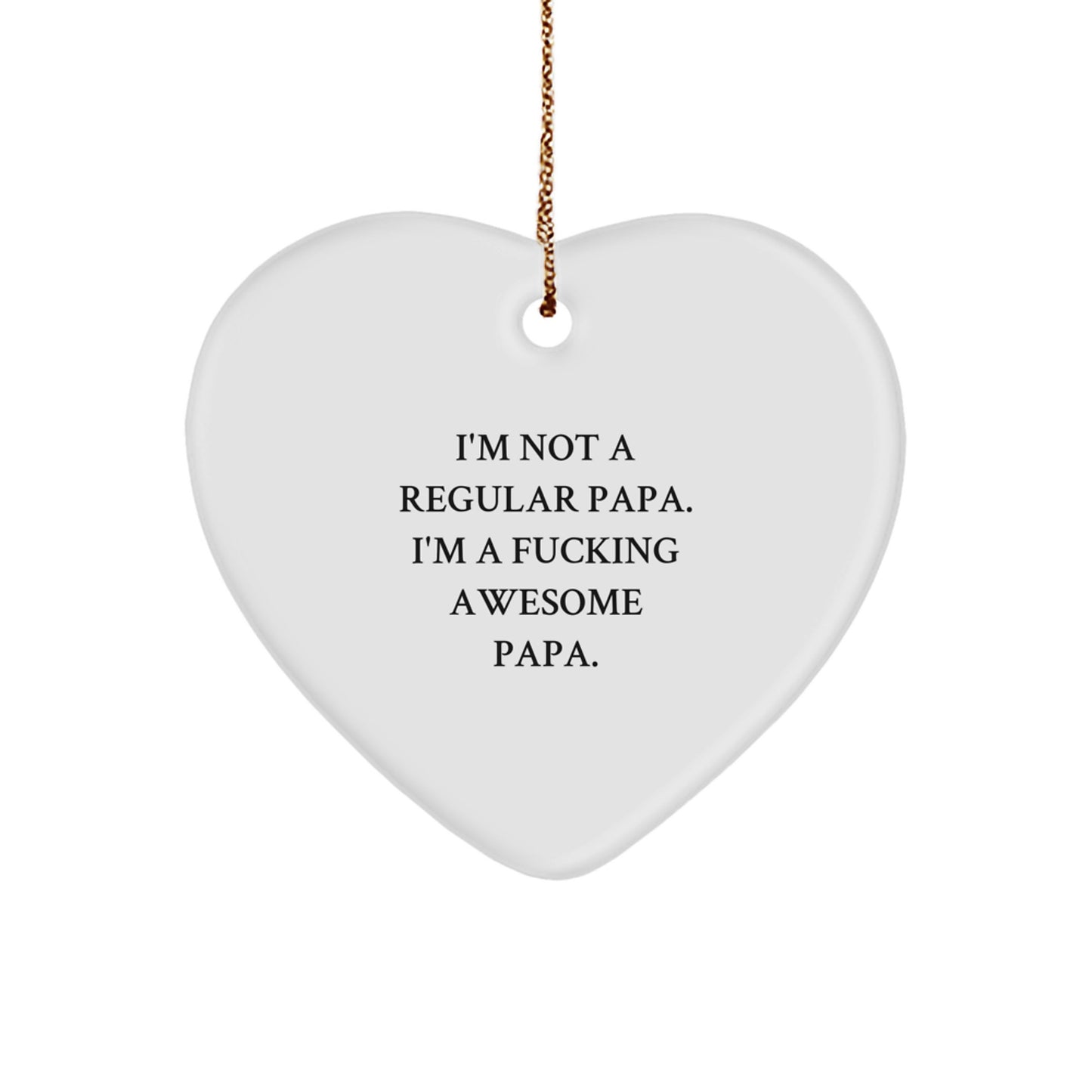 Funny Papa Heart Ornament, Gifts from Men to Papa, Papa Christmas Unique Decorations, I'm Not A Regular Papa. I'm A F--king Awesome Papa., Heart Shaped White Ornament - Image 1