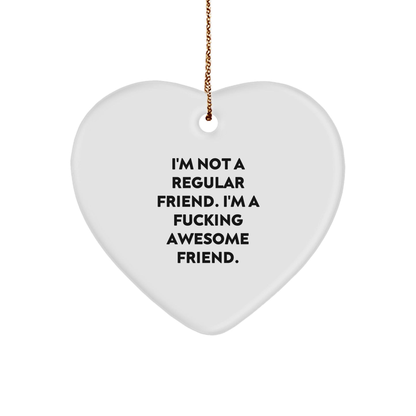 Funny Friend Gifts from Men or Women - I'm Not A Regular Friend. 'I'm A F--king Awesome Friend.' Heart Ornament for Christmas Unique Gifts - Image 1