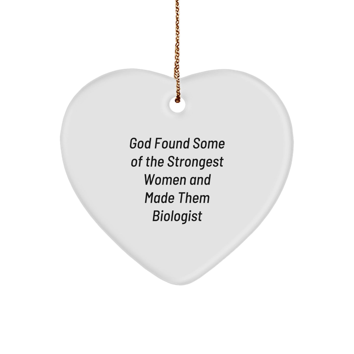 Funny Biologist Gifts from Women for Christmas Unique Ornament, Heart Shaped, Biologist Inspired Symbol, God Found Some of the Strongest Women and Made Them Biologist Quote, Gifts for Biologist Women - Image 1