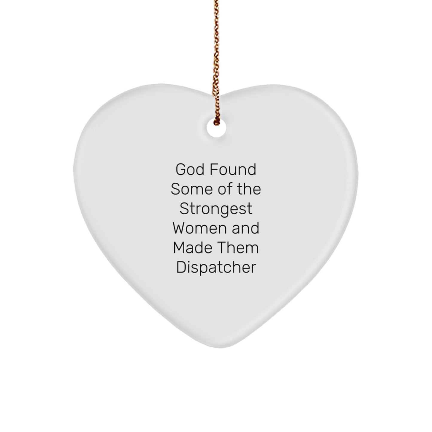 Funny Heart Ornament Gifts from Men to Dispatcher Friends, 'God Found Some Of The Strongest Women And Made Them Dispatcher' Christmas Unique Gifts - Image 1