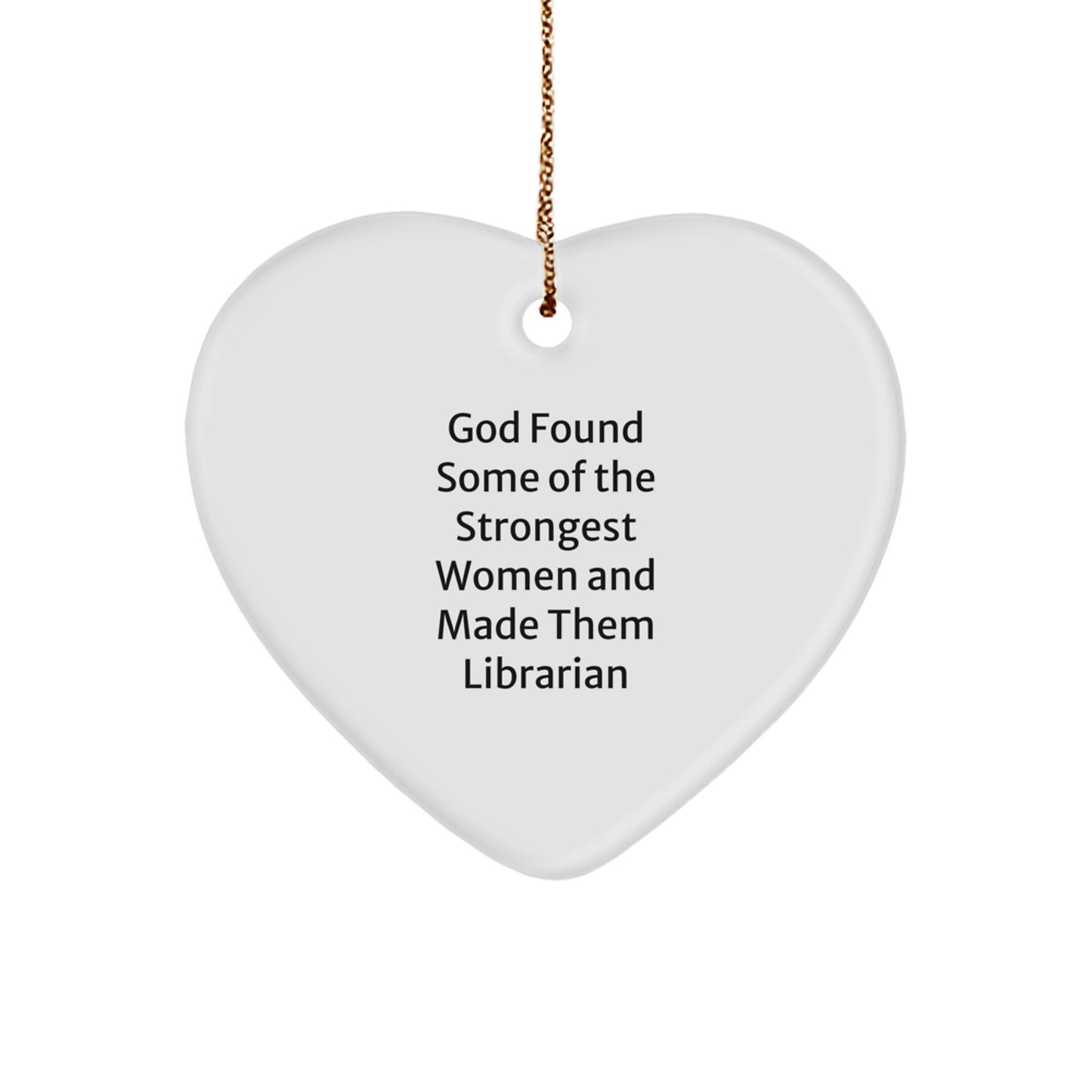 Funny Librarian Gifts for Women from Friends and Family - Heart Ornament, God Found Some Of The Strongest Women And Made Them Librarian - Image 1