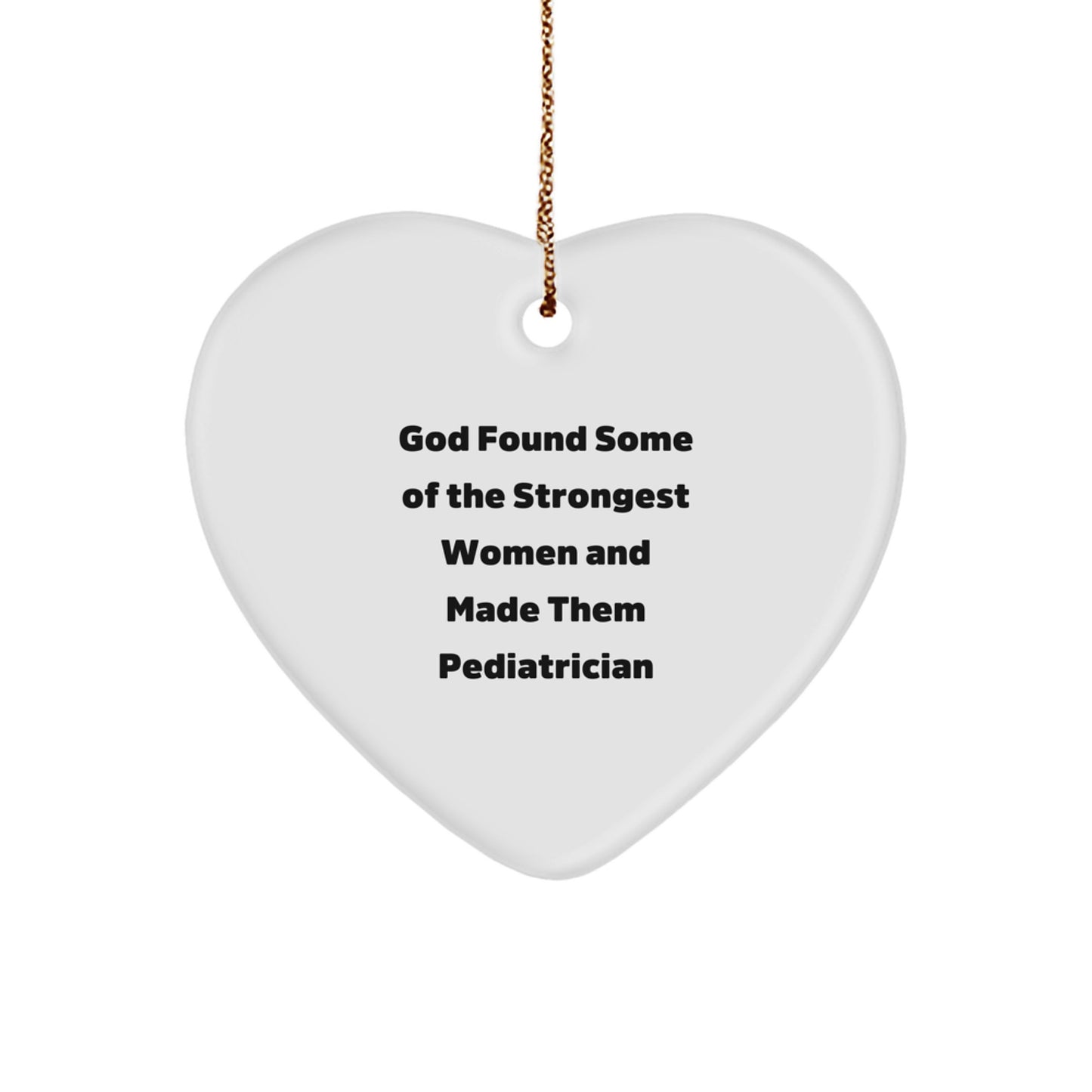 Funny Pediatrician Gifts from Family to Pediatrician - Heart Ornament for Christmas - 'God Found Some Of The Strongest Women And Made Them Pediatrician' - Image 1