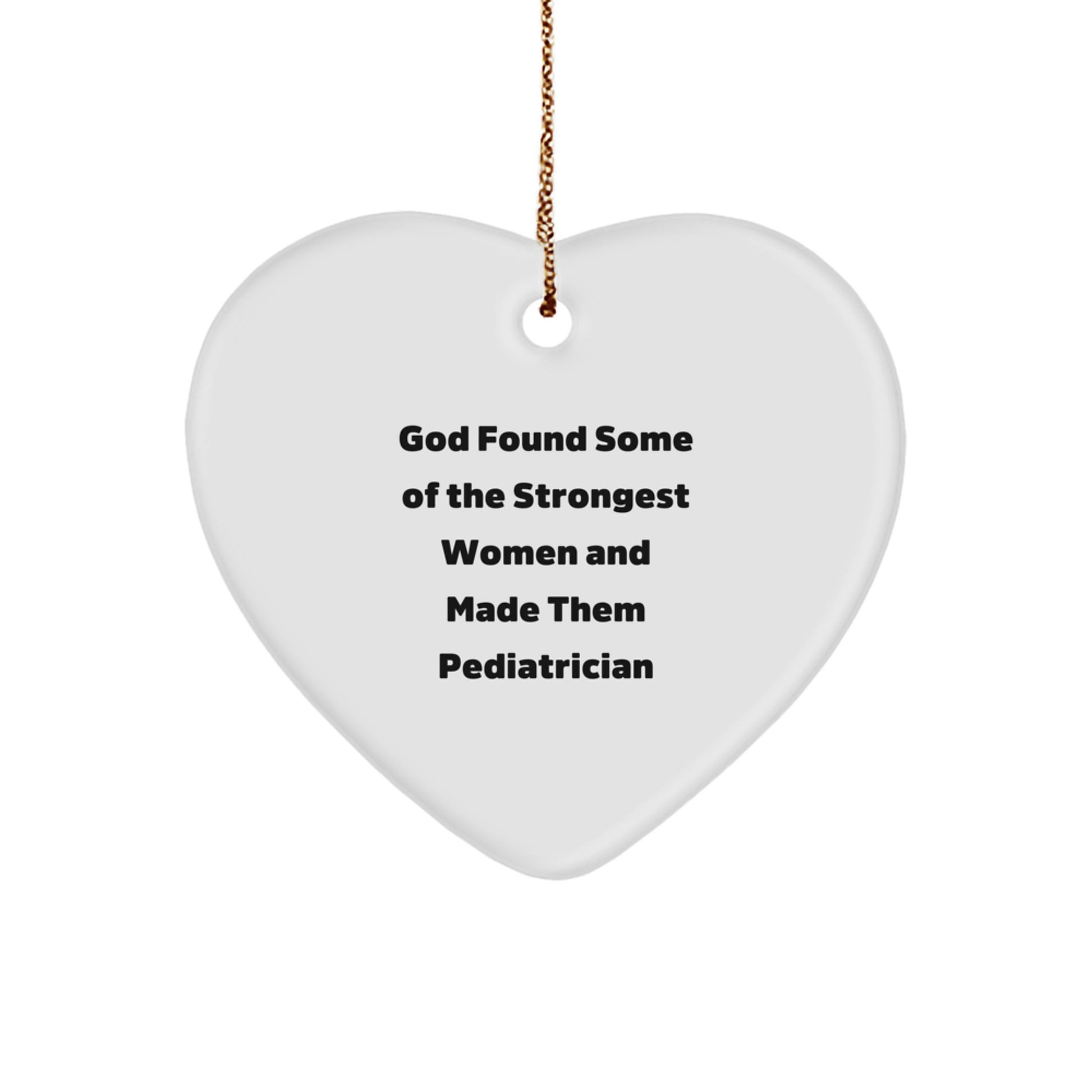 Funny Pediatrician Gifts from Family to Pediatrician - Heart Ornament for Christmas - 'God Found Some Of The Strongest Women And Made Them Pediatrician' - Image 1