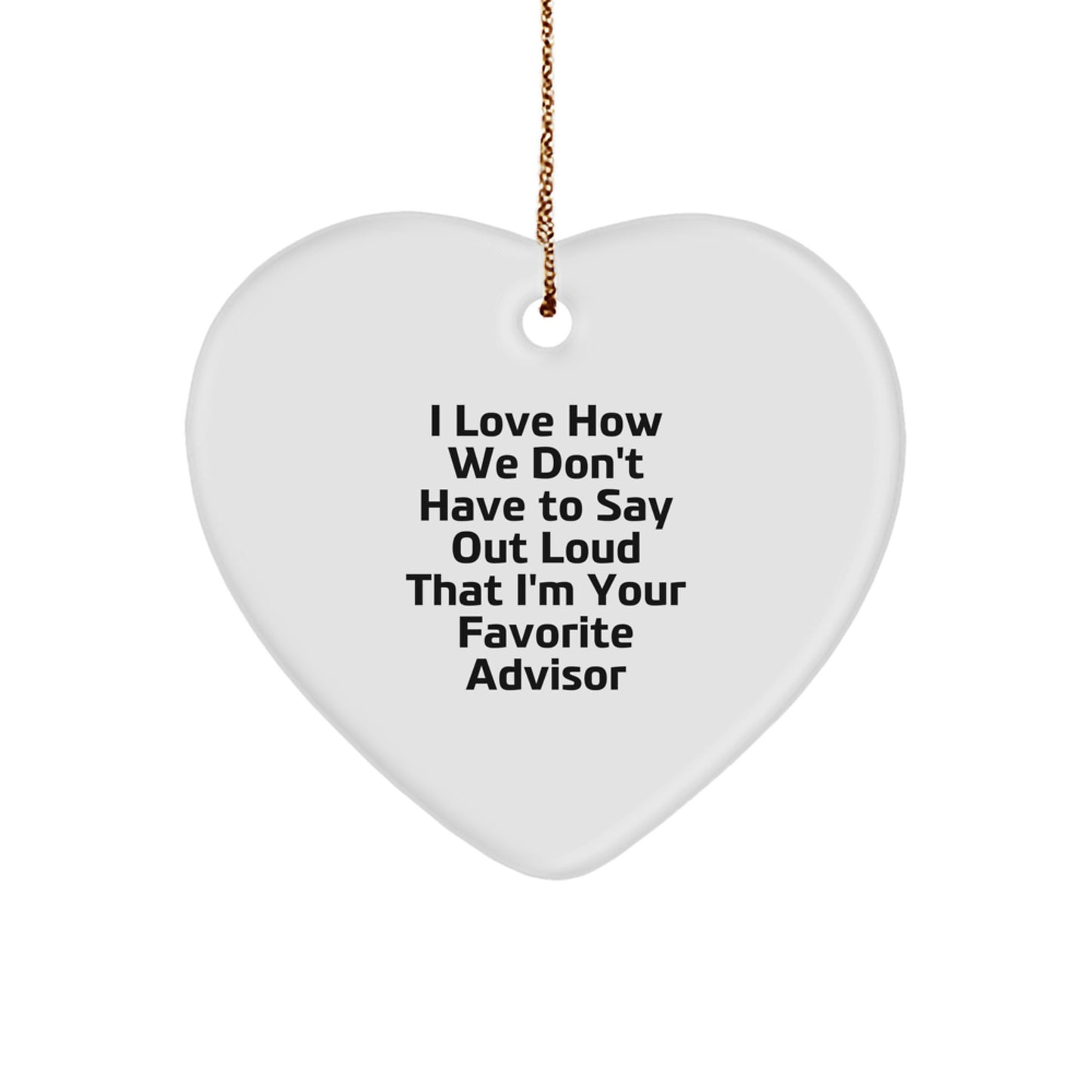 Gifts from Friends, Family, or Coworkers - I Love How We Don't Have To Say Out Loud That I'm Your Favorite Advisor Heart Ornament, Funny Advisor Gifts for Christmas - Image 1