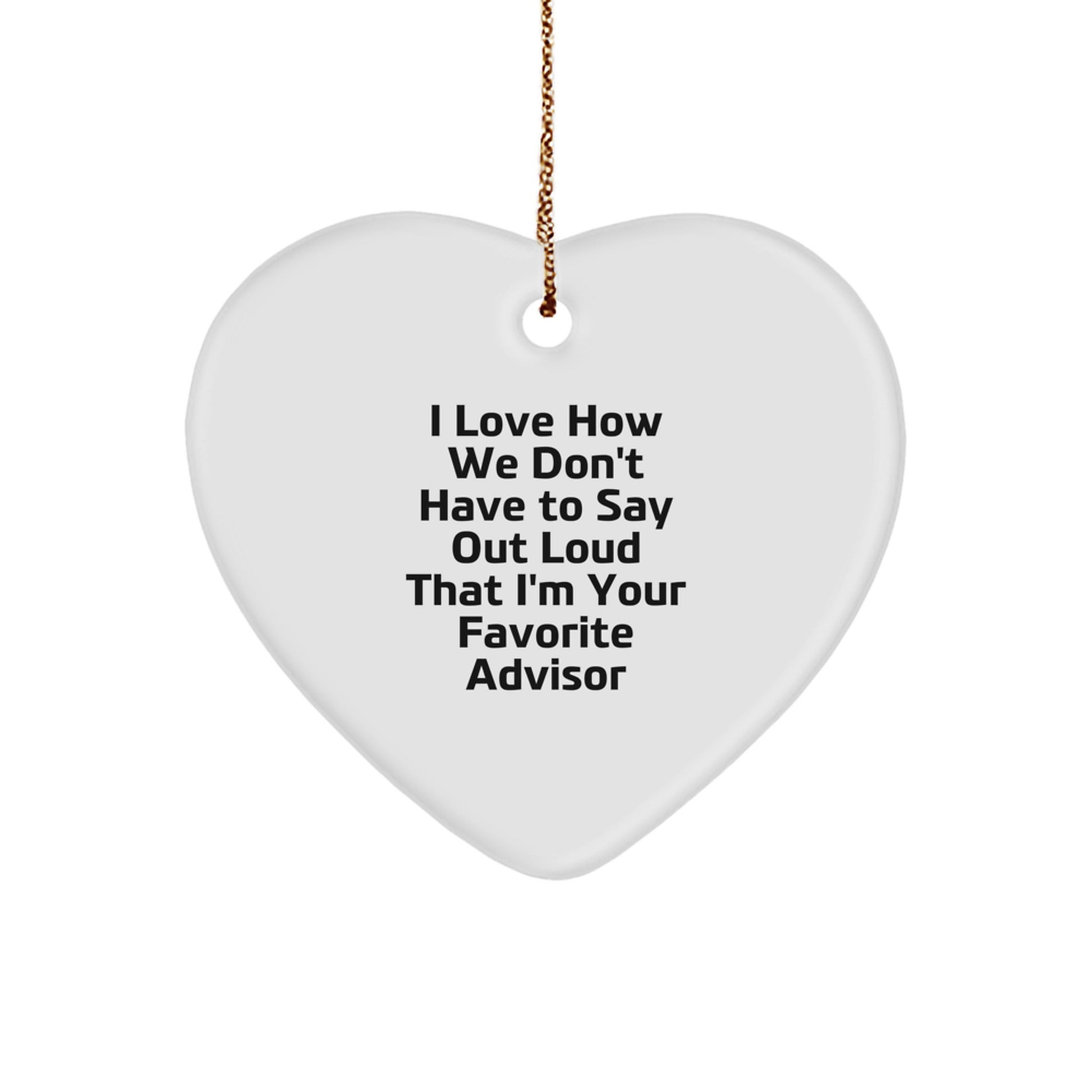 Gifts from Friends, Family, or Coworkers - I Love How We Don't Have To Say Out Loud That I'm Your Favorite Advisor Heart Ornament, Funny Advisor Gifts for Christmas - Image 1