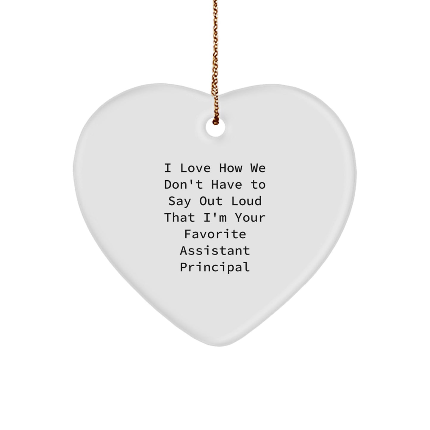 Funny Assistant Principal Gifts: I Love How We Don't Have To Say Out Loud That I'm Your Favorite Heart Ornament for Christmas - Image 1