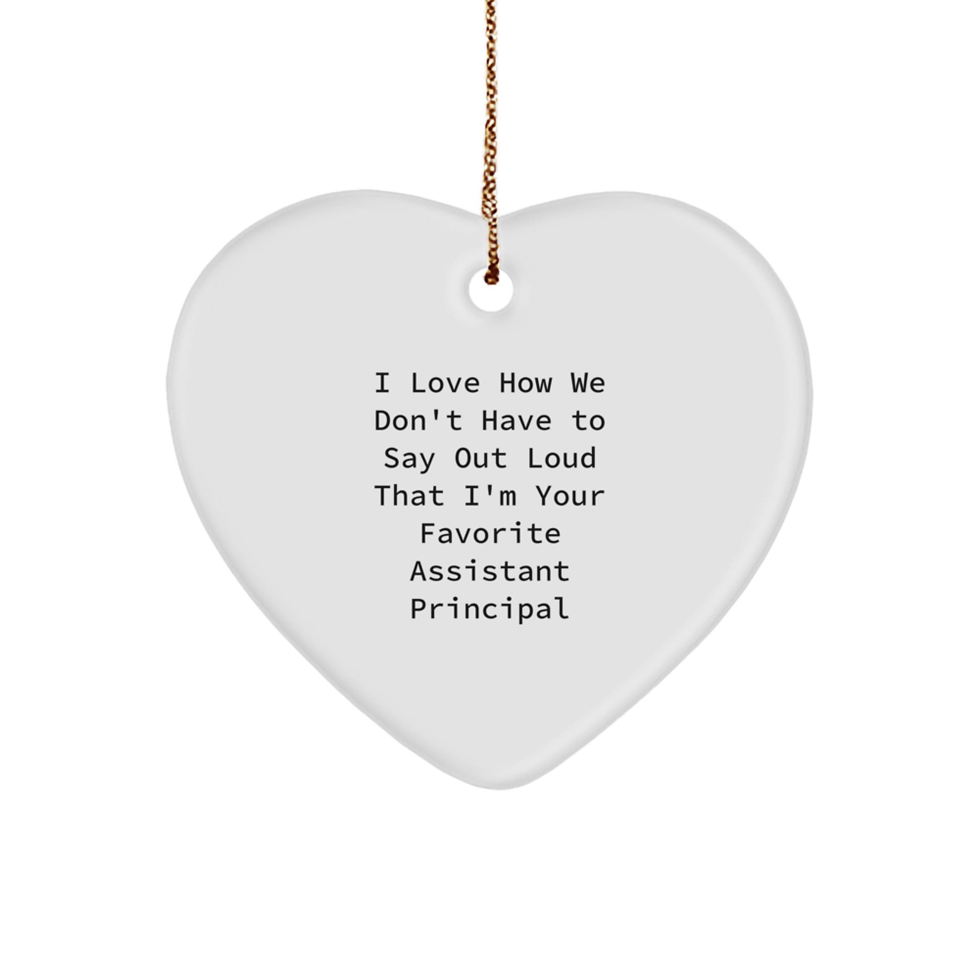 Funny Assistant Principal Gifts: I Love How We Don't Have To Say Out Loud That I'm Your Favorite Heart Ornament for Christmas - Image 1