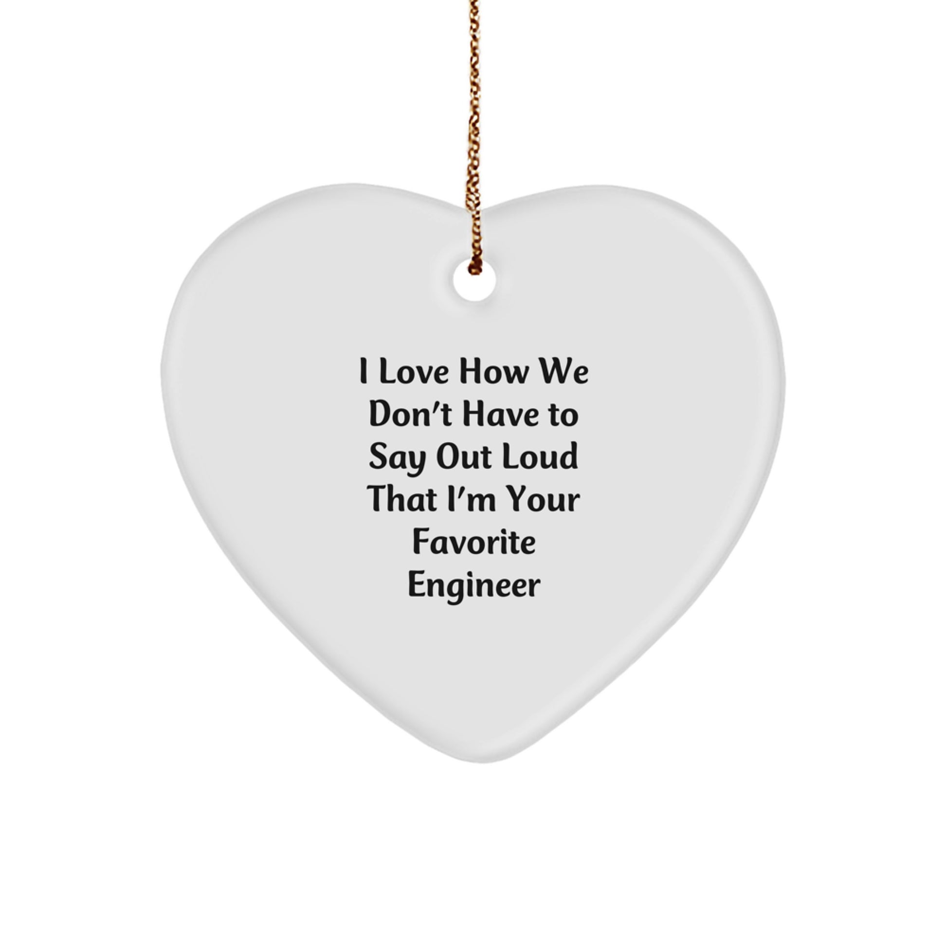 Funny Engineer Gifts from Friends to Their Favorite Engineer, 'I Love How We Don't Have To Say Out Loud That I'm Your Favorite Engineer' Heart Ornament for Christmas - Image 1