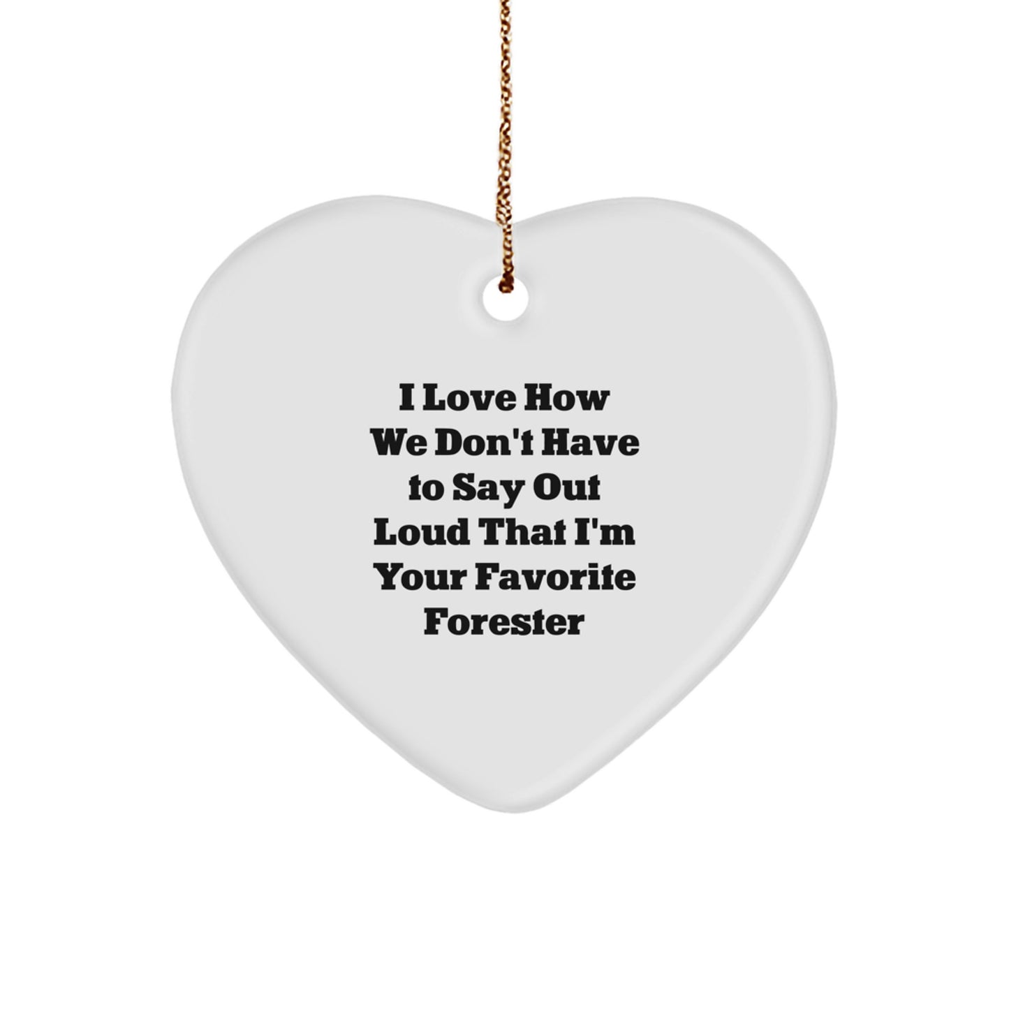 Forester's Favorite Heart Ornament, 'I Love How We Don't Have To Say Out Loud That I'm Your Favorite Forester', Gifts from Men to Forester, Perfect for Christmas - Image 1
