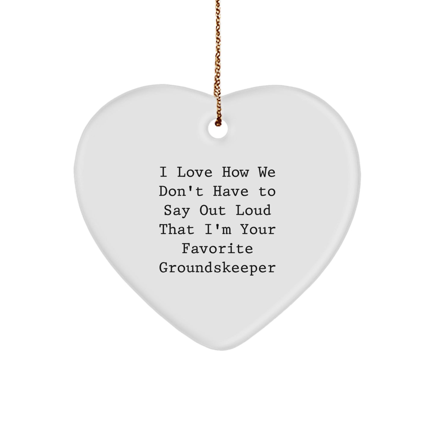 Funny groundskeeper Gifts from Friends - Heart Ornament with 'I Love How We Don't Have To Say Out Loud That I'm Your Favorite groundskeeper' Quote, Christmas Unique Gifts for groundskeeper - Image 1