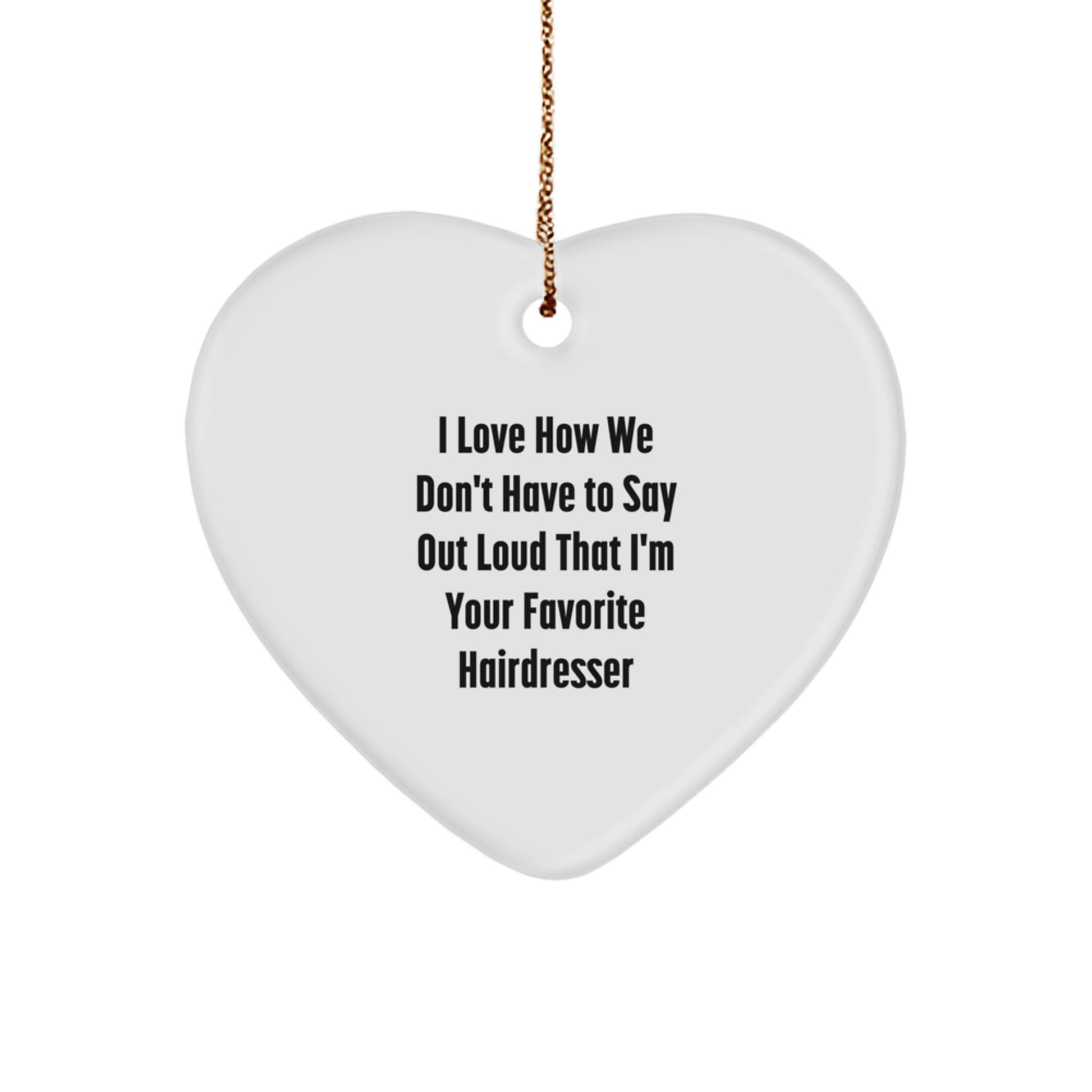 Funny Hairdresser Gifts for Men, 'I Love How We Don't Have To Say Out Loud That I'm Your Favorite Hairdresser' Heart Ornament from Family, Perfect for Christmas Unique Gifts - Image 1