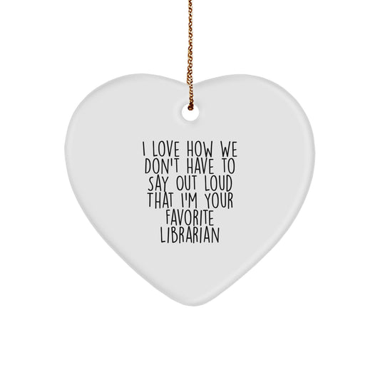 Funny Librarian Gift, I Love How We Don't Have To Say Out Loud That I'm Your Favorite Librarian, Heart Ornament for Christmas Unique Gifts from Friends or Family to Librarian - Image 1