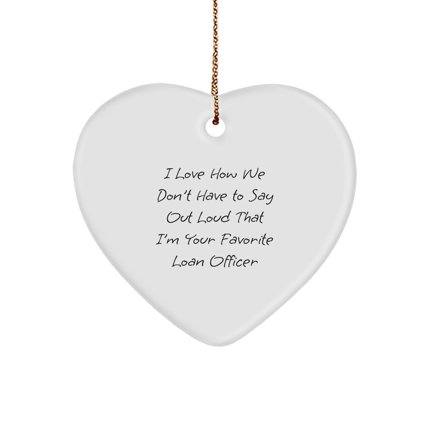 Funny Loan Officer Gifts - 'I Love How We Don't Have To Say Out Loud That I'm Your Favorite Loan Officer' Heart Ornament for Loan Officer, Christmas Unique Gifts from Friends, Coworkers, Family - Image 1