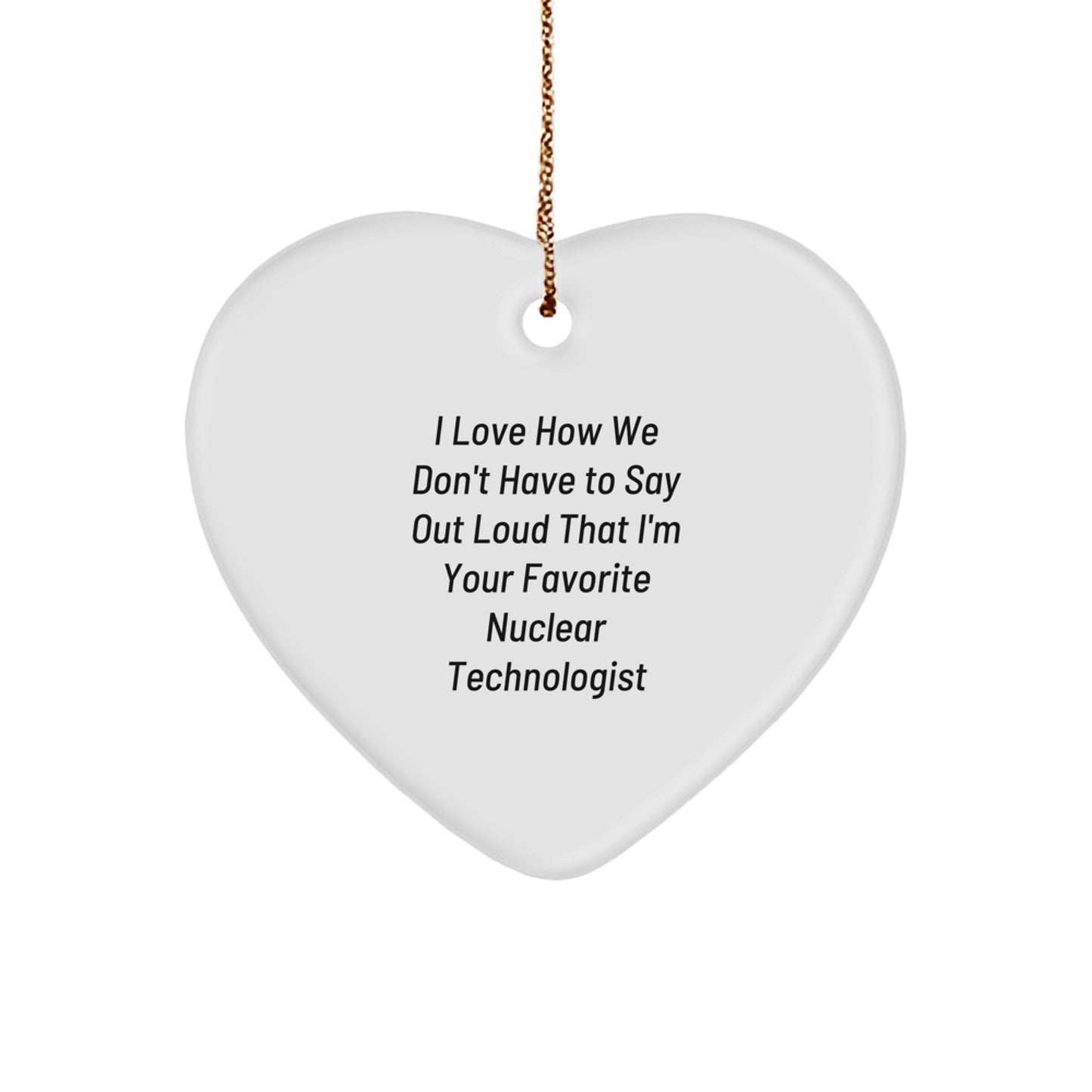 Funny Nuclear Technologist Heart Ornament Gifts from Friends and Family, Christmas Unique Presents for Him or Her, 'I Love How We Don't Have To Say Out Loud That I'm Your Favorite' - Image 1