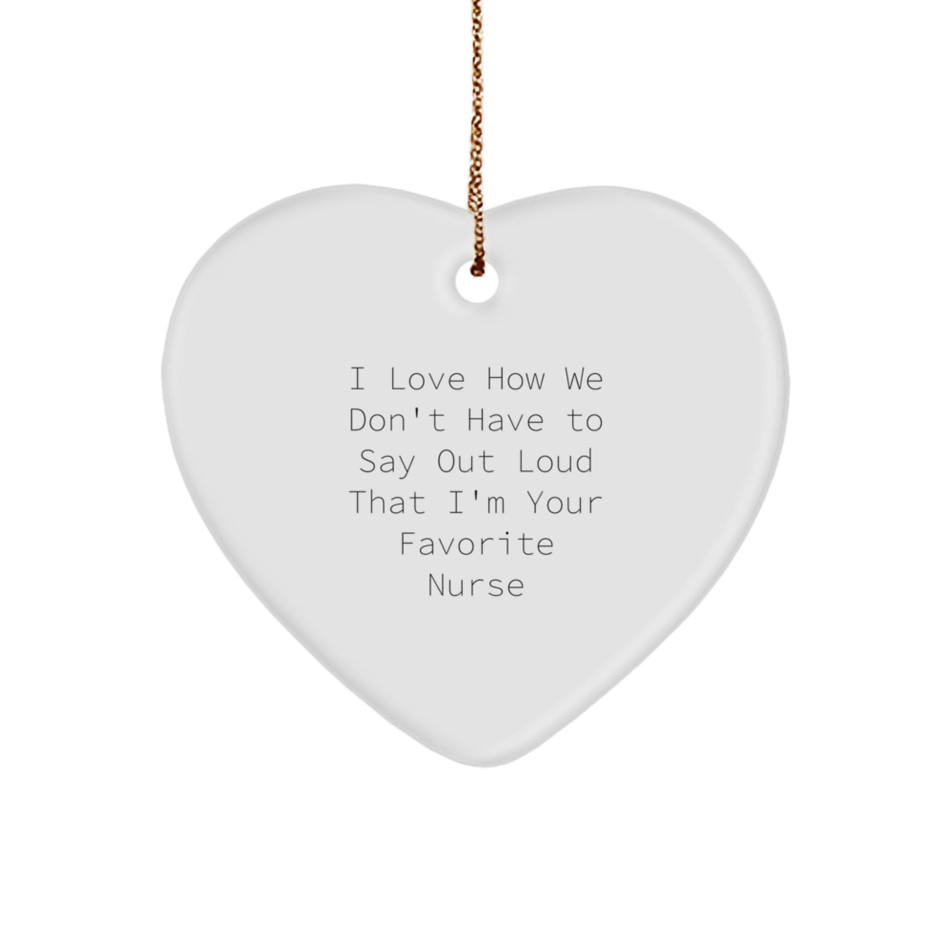 Funny Nurse Gifts from Friends and Family - Heart Ornament with 'I Love How We Don't Have To Say Out Loud That I'm Your Favorite Nurse' Quote - Christmas Unique Gifts for Nurses - Image 1