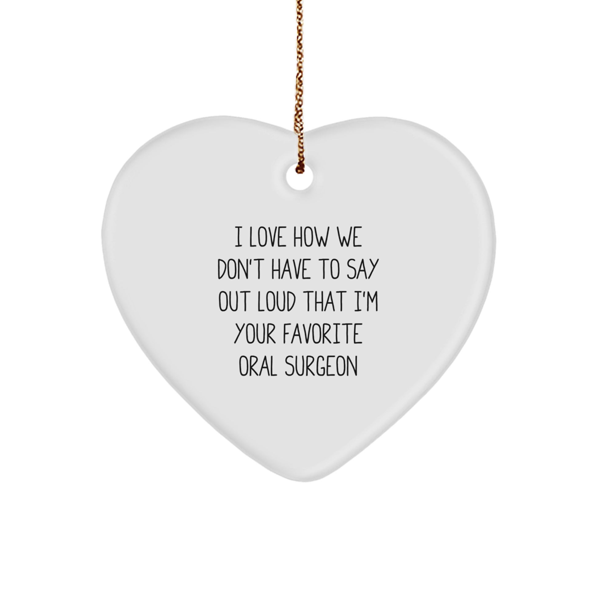 Funny Oral Surgeon Gifts from Friends and Family - I Love How We Don't Have To Say Out Loud That I'm Your Favorite Oral Surgeon Heart Ornament for Christmas - Image 1