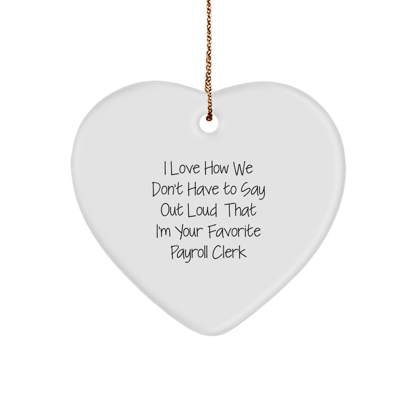 Funny Payroll Clerk Gifts from Men to Coworkers - Heart Ornament with 'I Love How We Don't Have To Say Out Loud That I'm Your Favorite' Quote, Christmas Unique Gifts for Payroll Clerk - Image 1