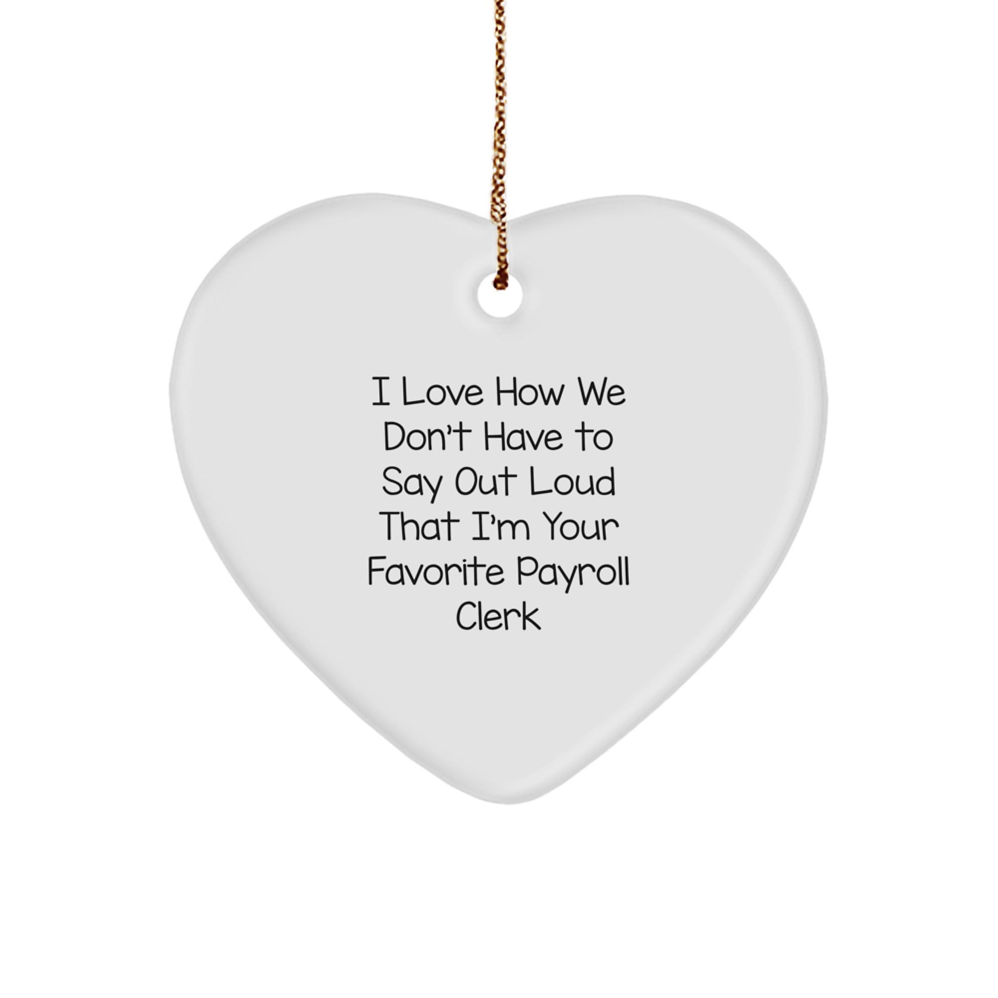 Funny Payroll Clerk Gifts from Friends, Heart Ornament for Women, 'I Love How We Don't Have To Say Out Loud That I'm Your Favorite Payroll Clerk' Christmas Unique Gifts - Image 1