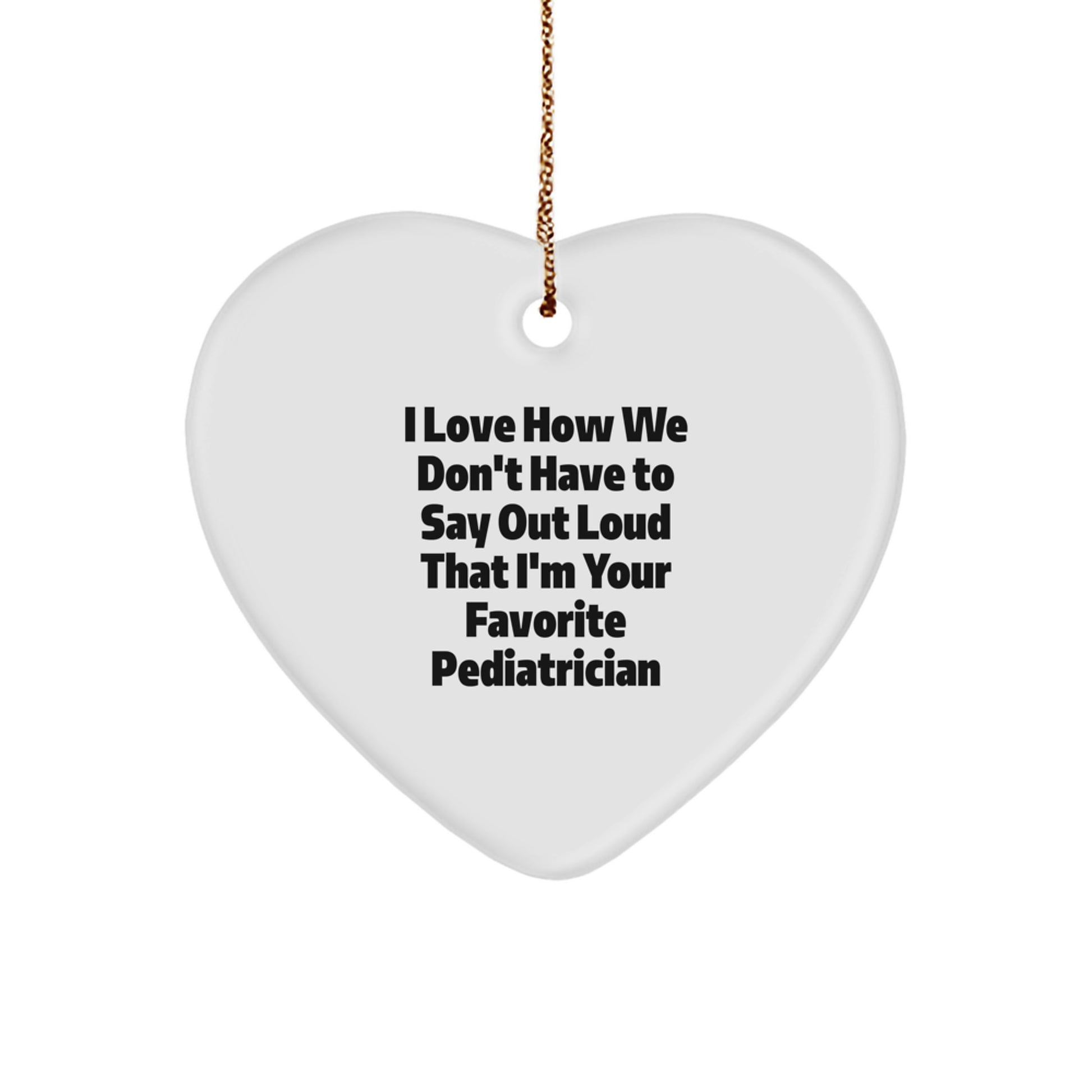 Pediatrician's Favorite Gifts from Family, Heart Ornament, and I Love How We Don't Have To Say Out Loud That I'm Your Favorite Pediatrician, Christmas Unique - Image 1
