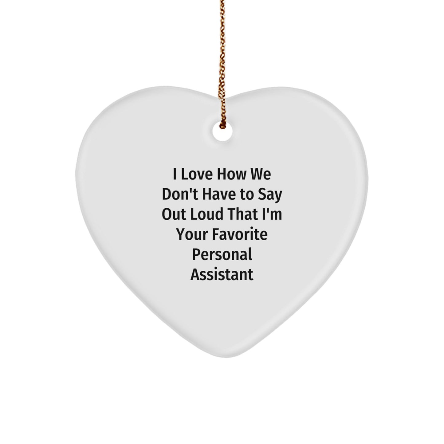 Funny Personal Assistant Gifts from Friends for Christmas - Heart Ornament Quote 'I Love How We Don't Have To Say Out Loud That I'm Your Favorite Personal Assistant' - Image 1