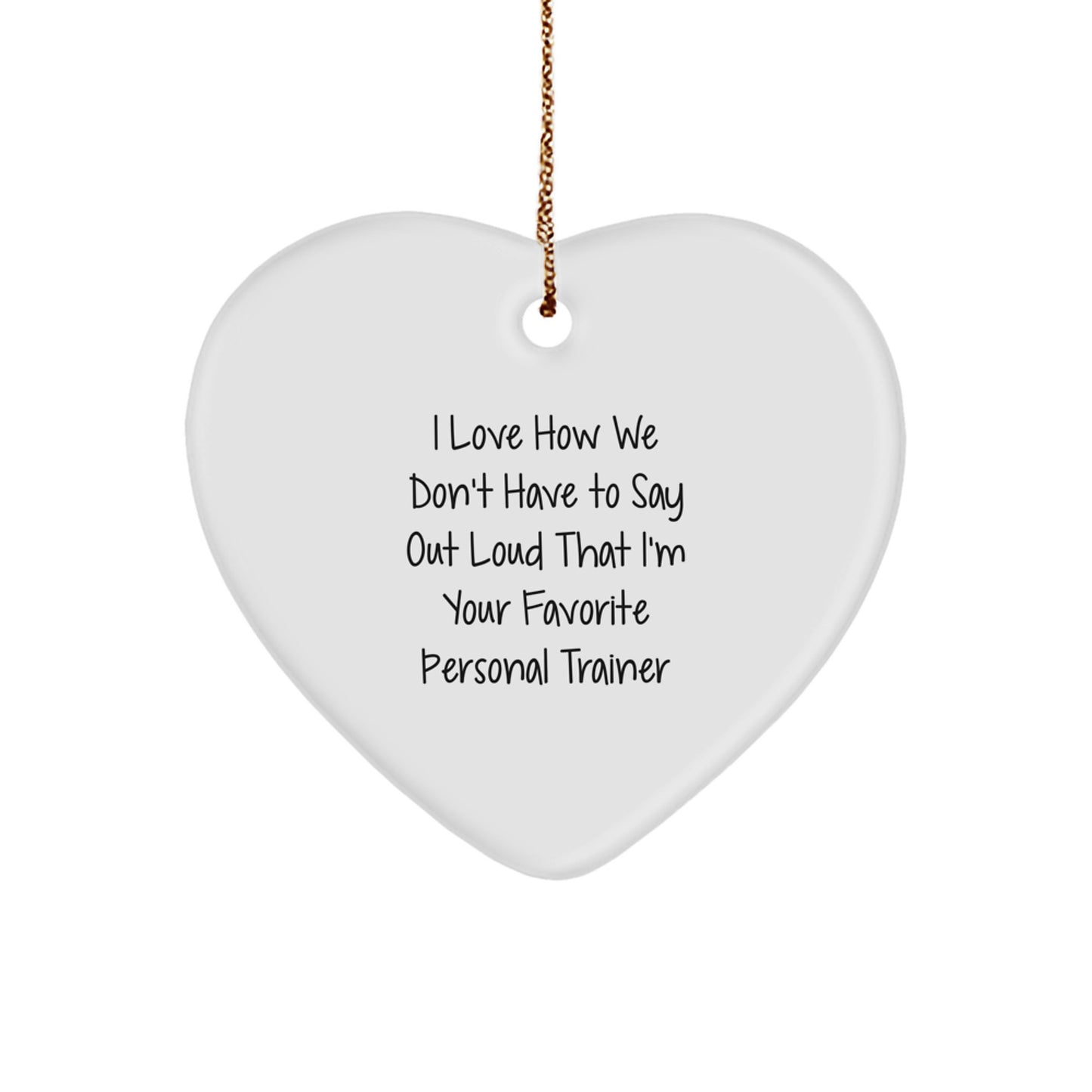 Funny Personal Trainer Gifts, I Love How We Don't Have To Say Out Loud That I'm Your Favorite Gifts from Personal Trainers to Friends and Family for Christmas - Image 1