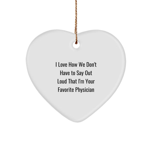 Funny Physician Gifts from Friends - I Love How We Don't Have To Say Out Loud That I'm Your Favorite Physician Gift for Heart Ornament at Christmas - Image 1