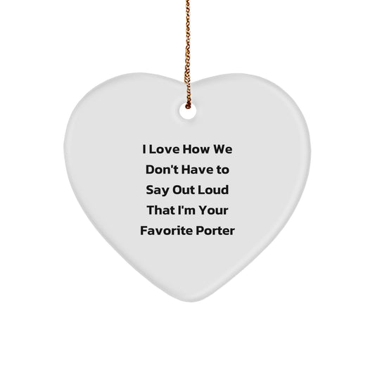 Porter Gifts, Funny Heart Ornament, 'I Love How We Don't Have To Say Out Loud That I'm Your Favorite Porter' for Christmas, Gifts from Family, Friends, or Coworkers - Image 1