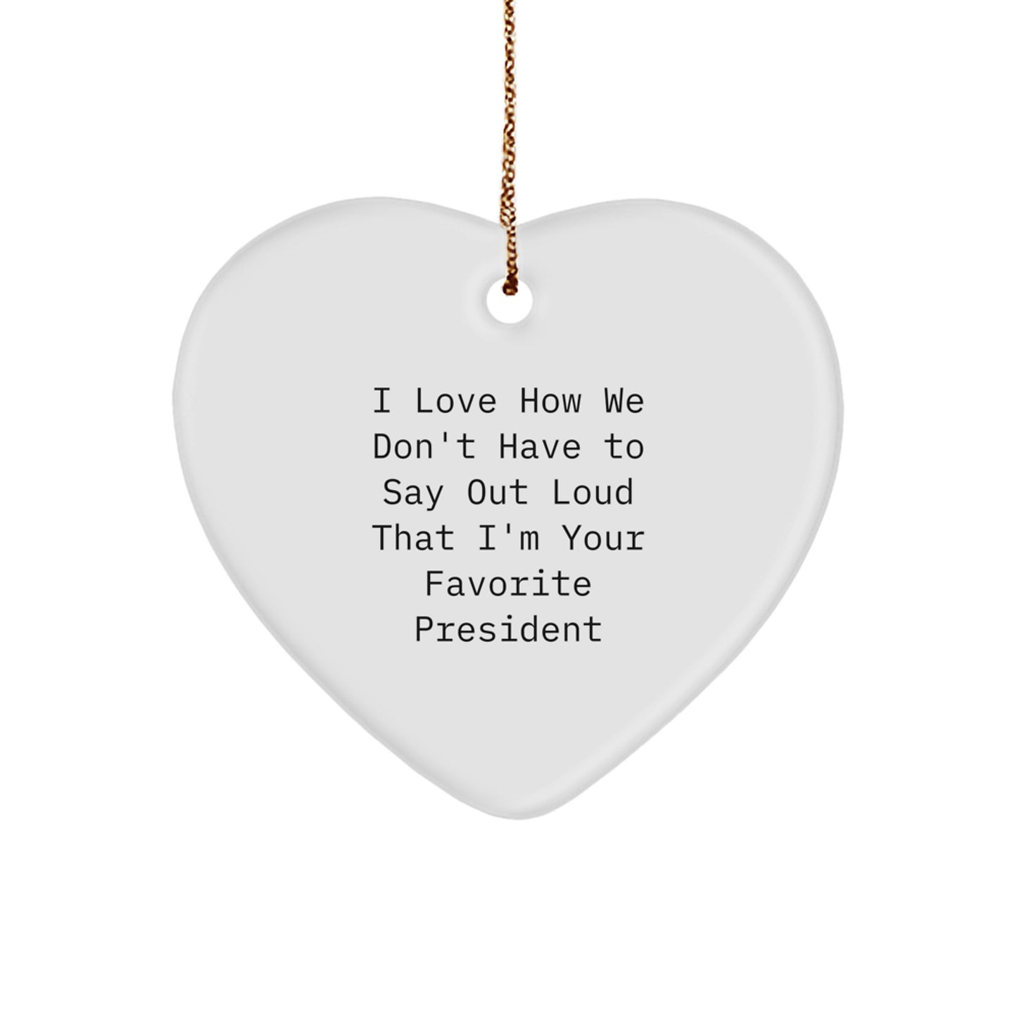 Funny President Gifts for Him, Heart Ornament with 'I Love How We Don't Have To Say Out Loud That I'm Your Favorite President' Quote, Gifts from Friends, Coworkers, or Family, for Christmas - Image 1