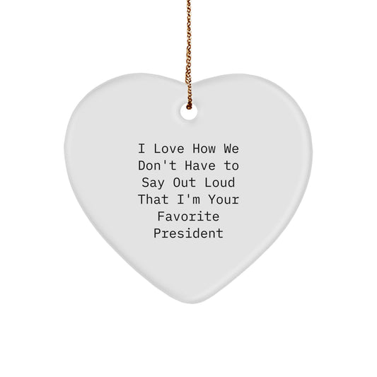 Funny President Gifts for Him, Heart Ornament with 'I Love How We Don't Have To Say Out Loud That I'm Your Favorite President' Quote, Gifts from Friends, Coworkers, or Family, for Christmas - Image 1