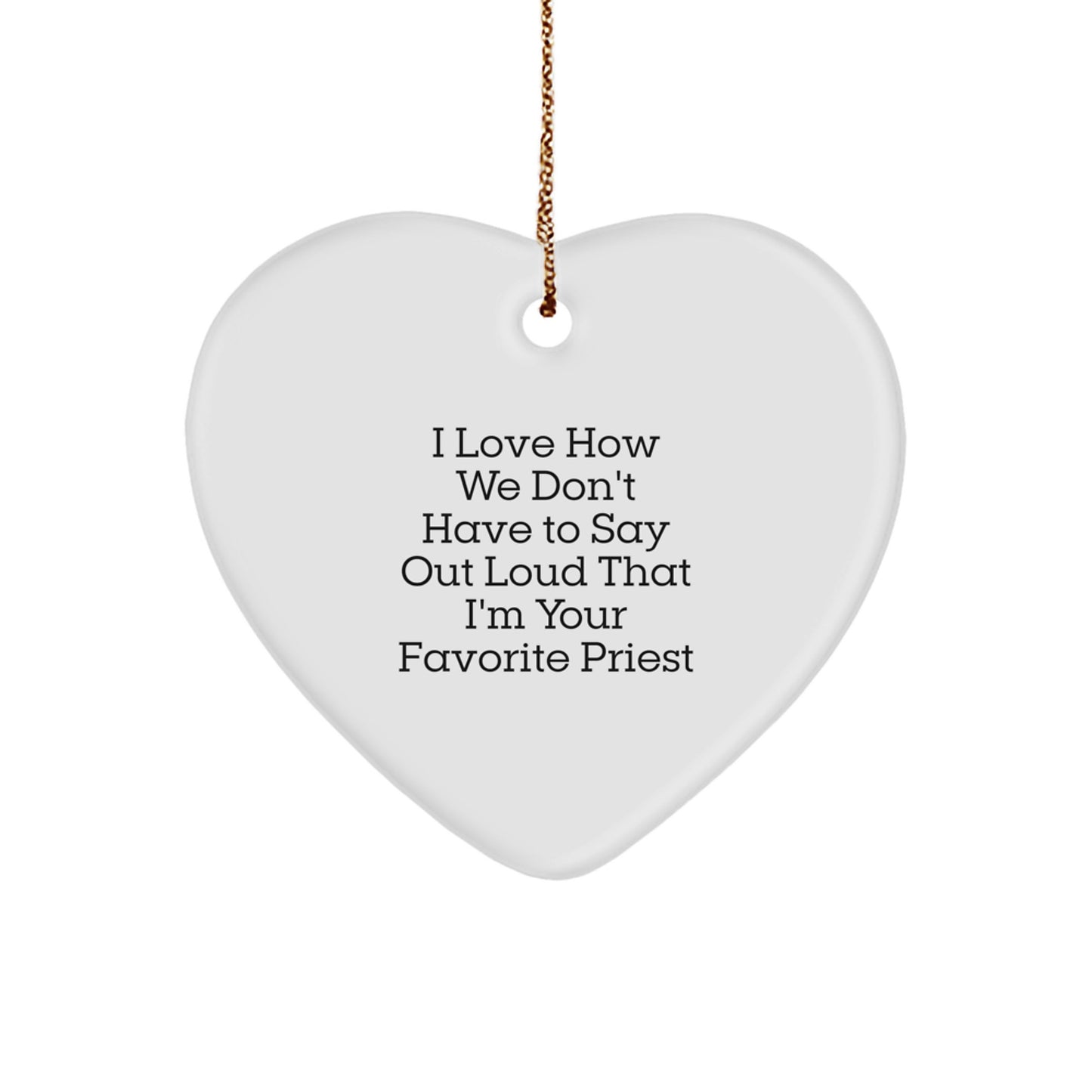 Funny Priest Gifts - 'I Love How We Don't Have To Say Out Loud That I'm Your Favorite Priest' Heart Ornament for Christmas, Gifts from Men to Priest, Unique Priest Gifts for Christmas - Image 1